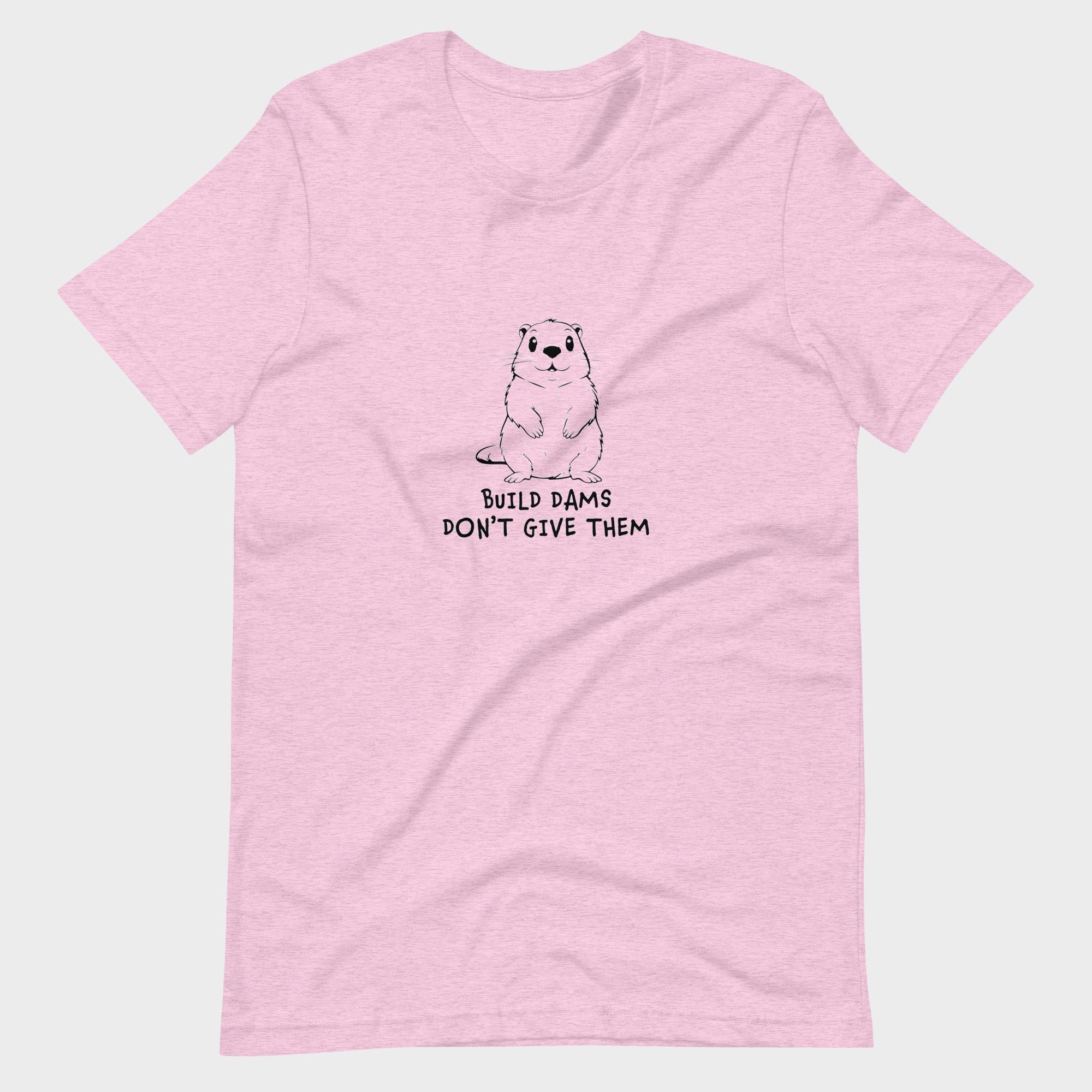 Build Dams. Don't Give Them. - T-Shirt