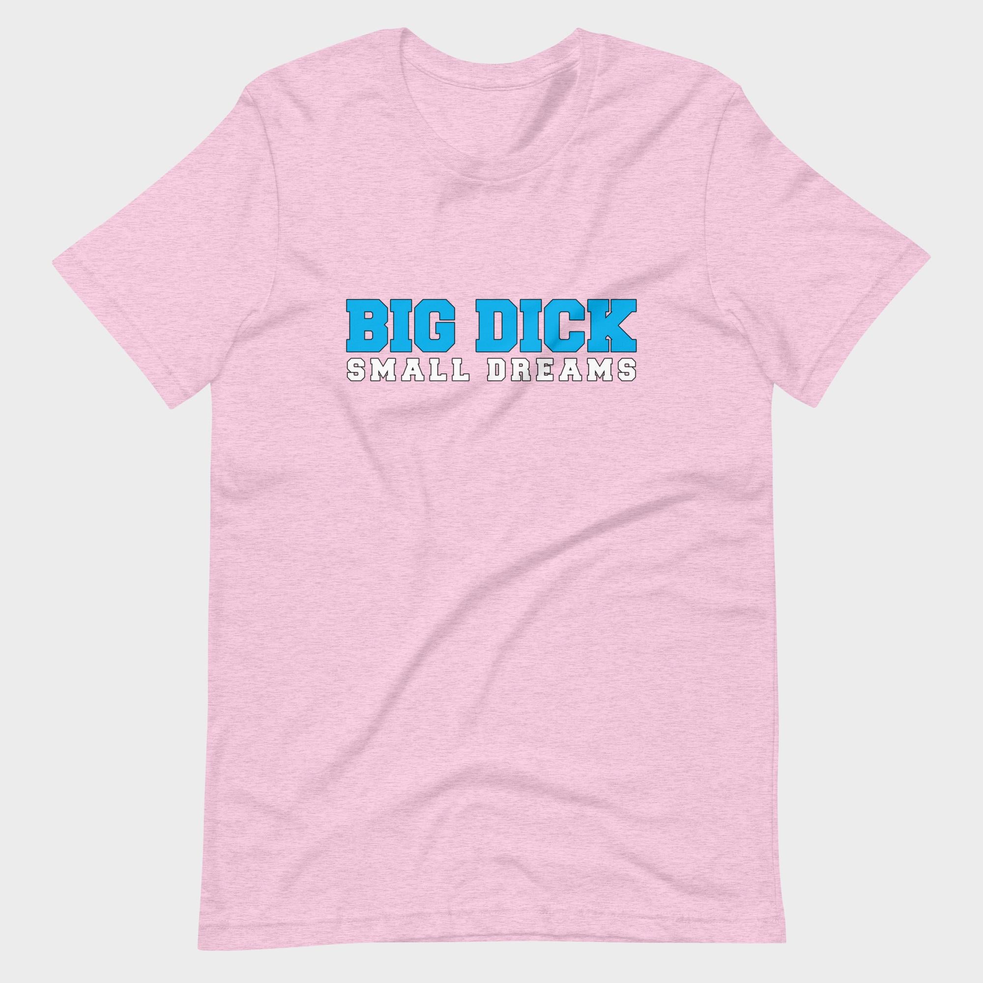 Big Dick. Small Dreams. - T-Shirt
