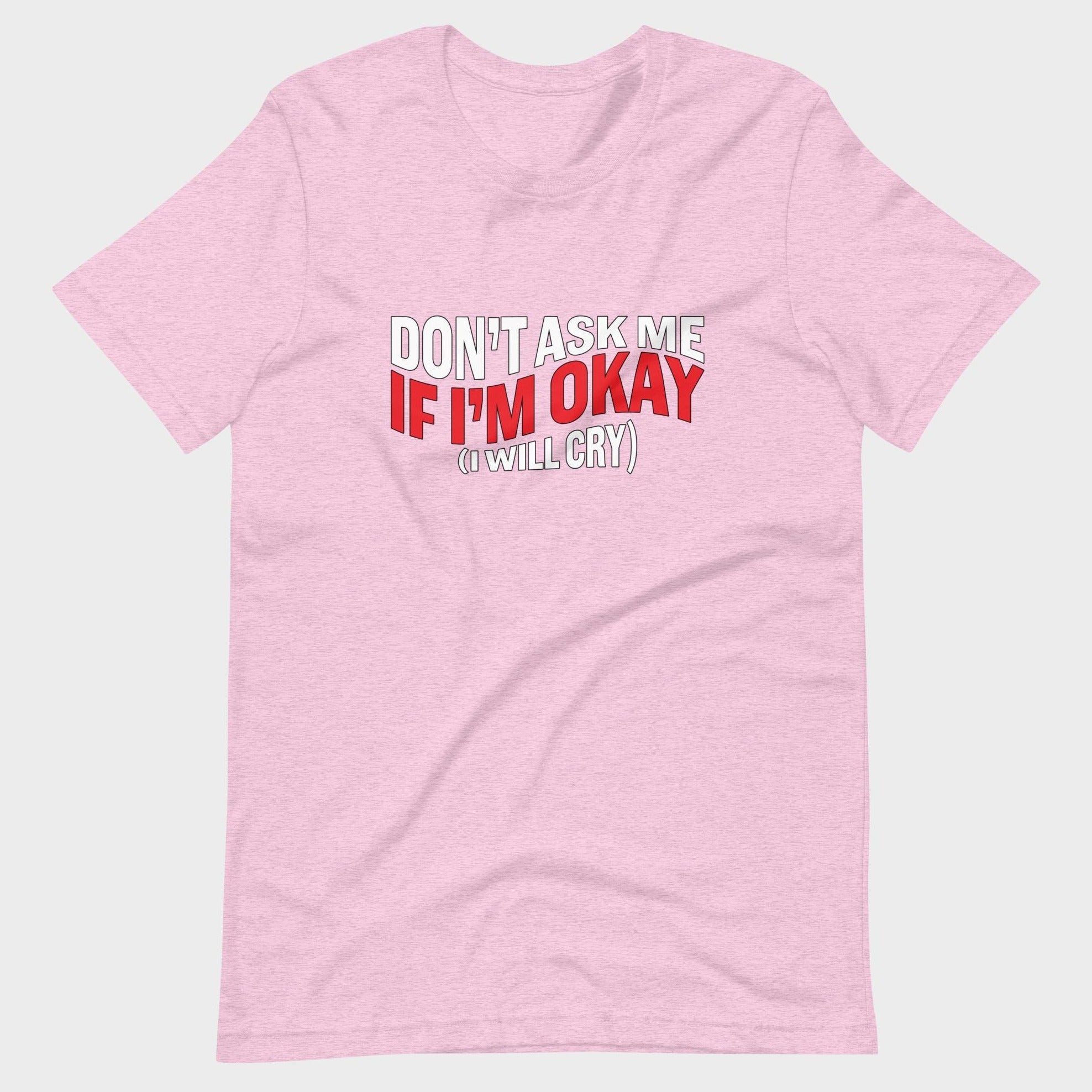 Don't Ask Me If I'm Okay... - T-Shirt