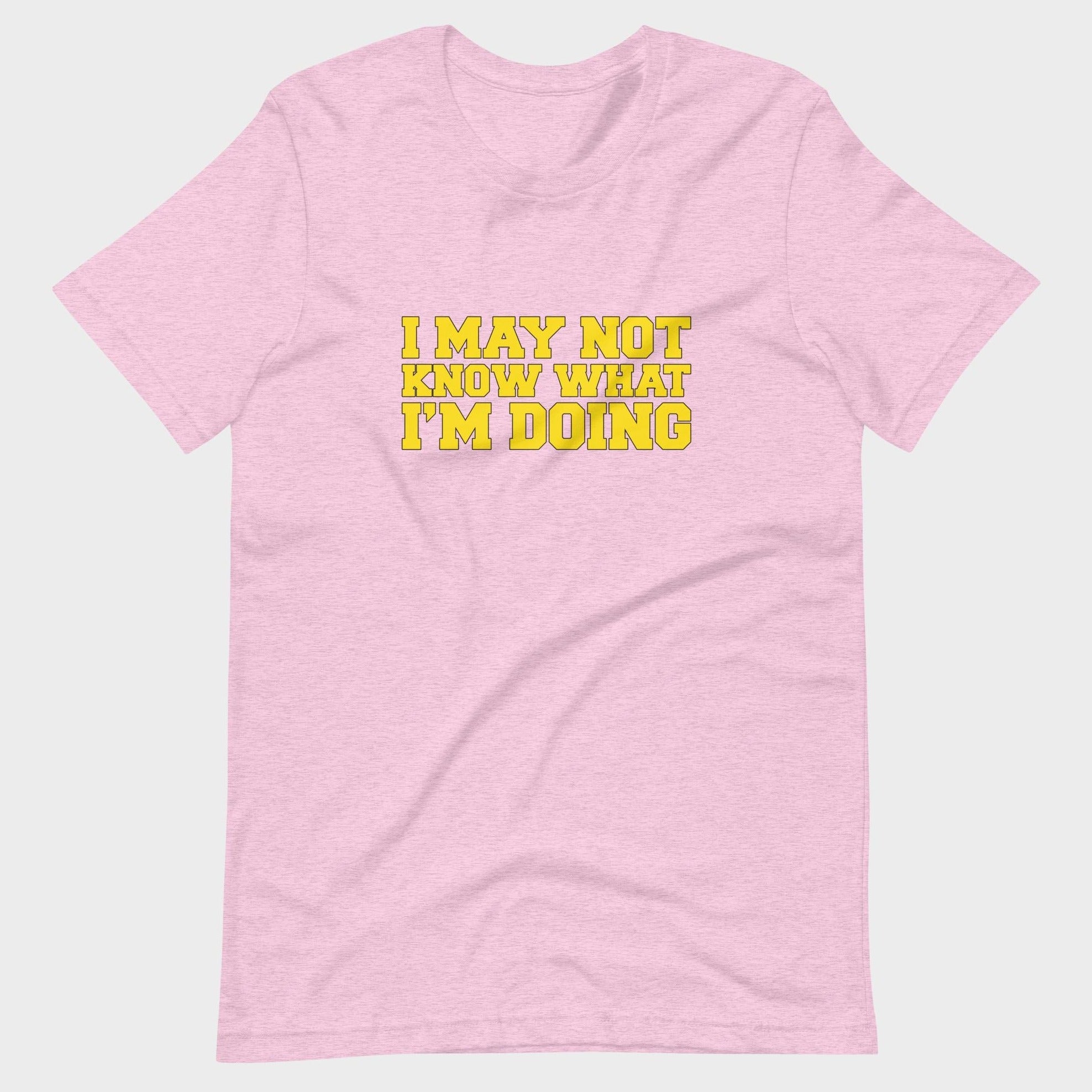 I May Not Know What I'm Doing - T-Shirt