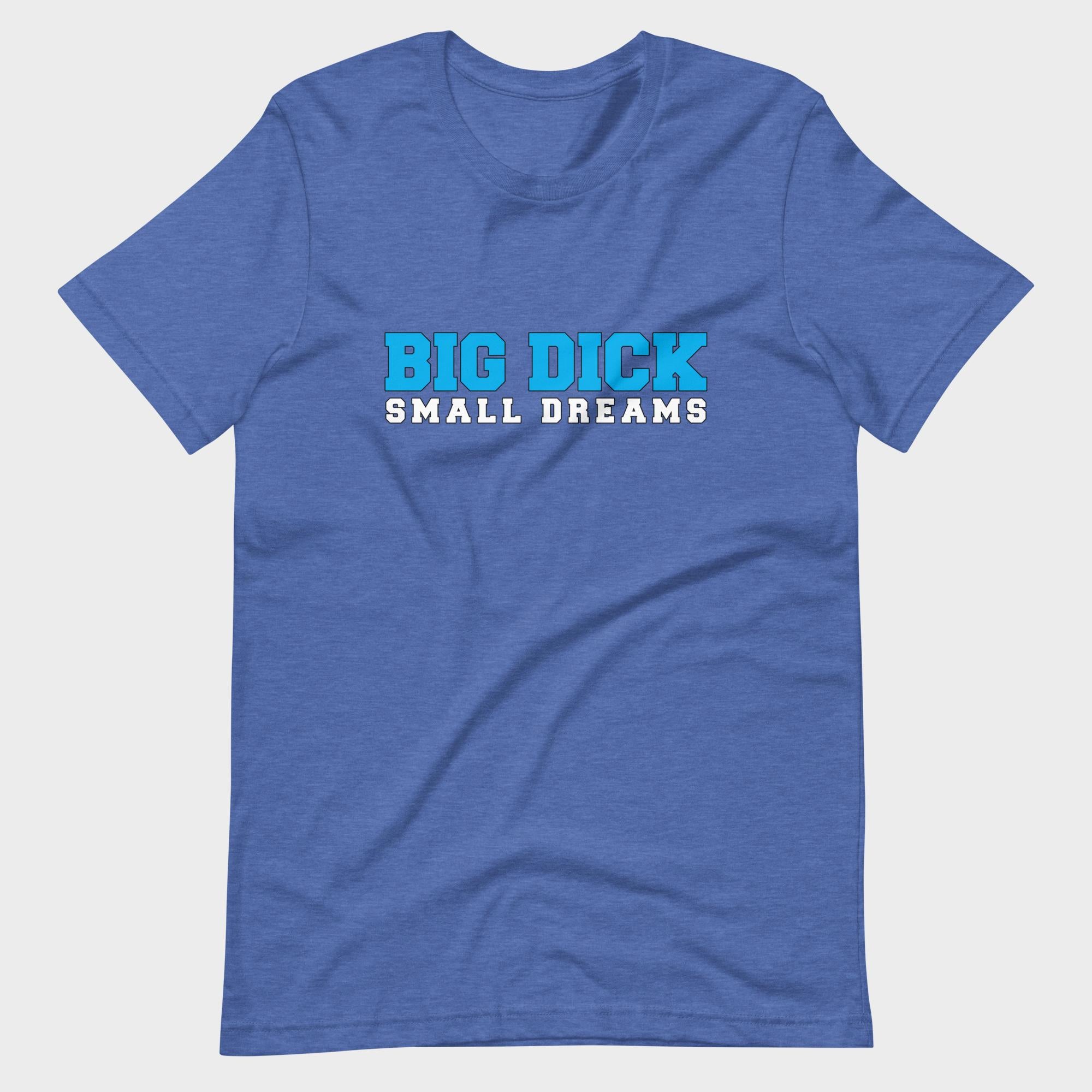 Big Dick. Small Dreams. - T-Shirt