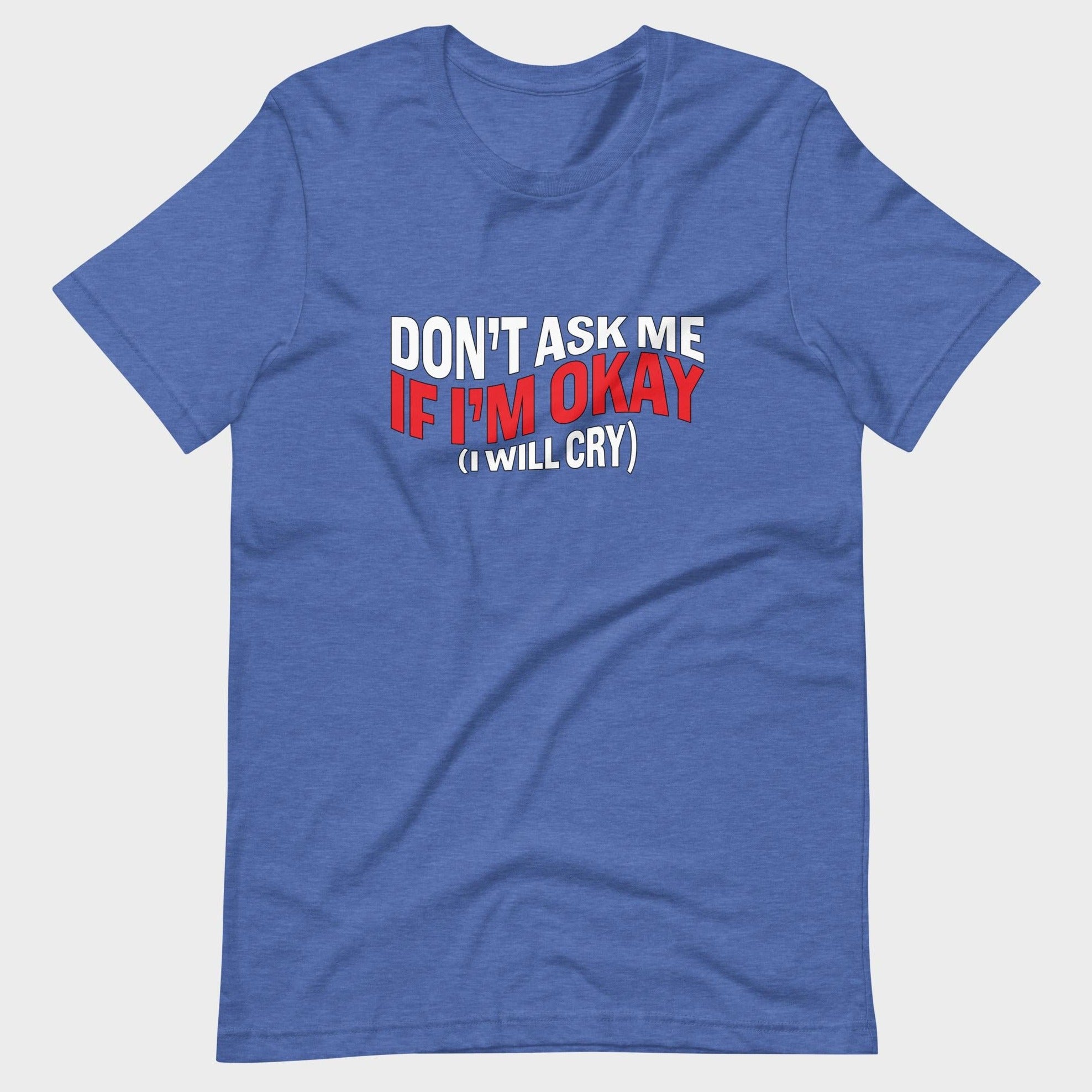 Don't Ask Me If I'm Okay... - T-Shirt
