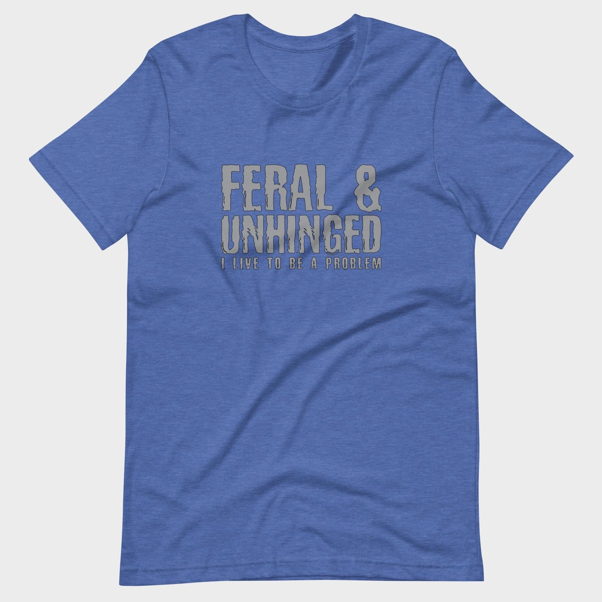 Feral and Unhinged - T-Shirt
