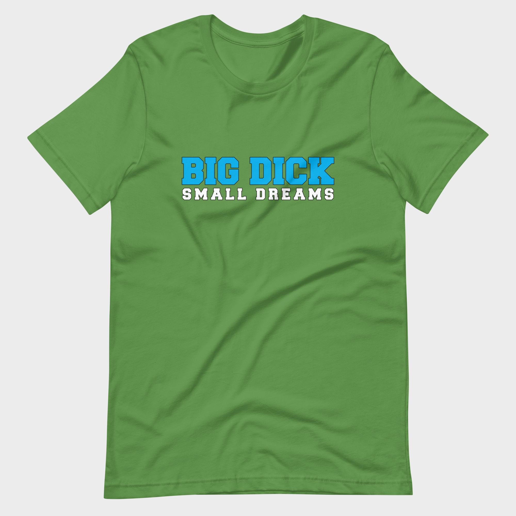 Big Dick. Small Dreams. - T-Shirt