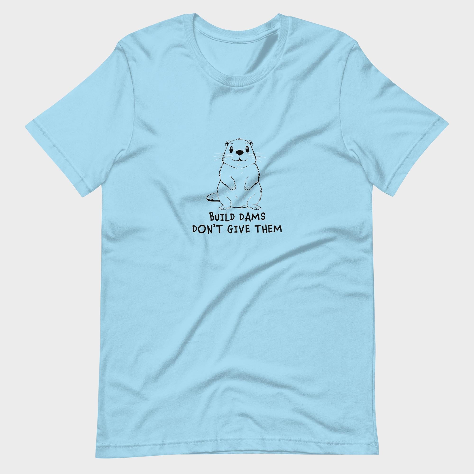 Build Dams. Don't Give Them. - T-Shirt