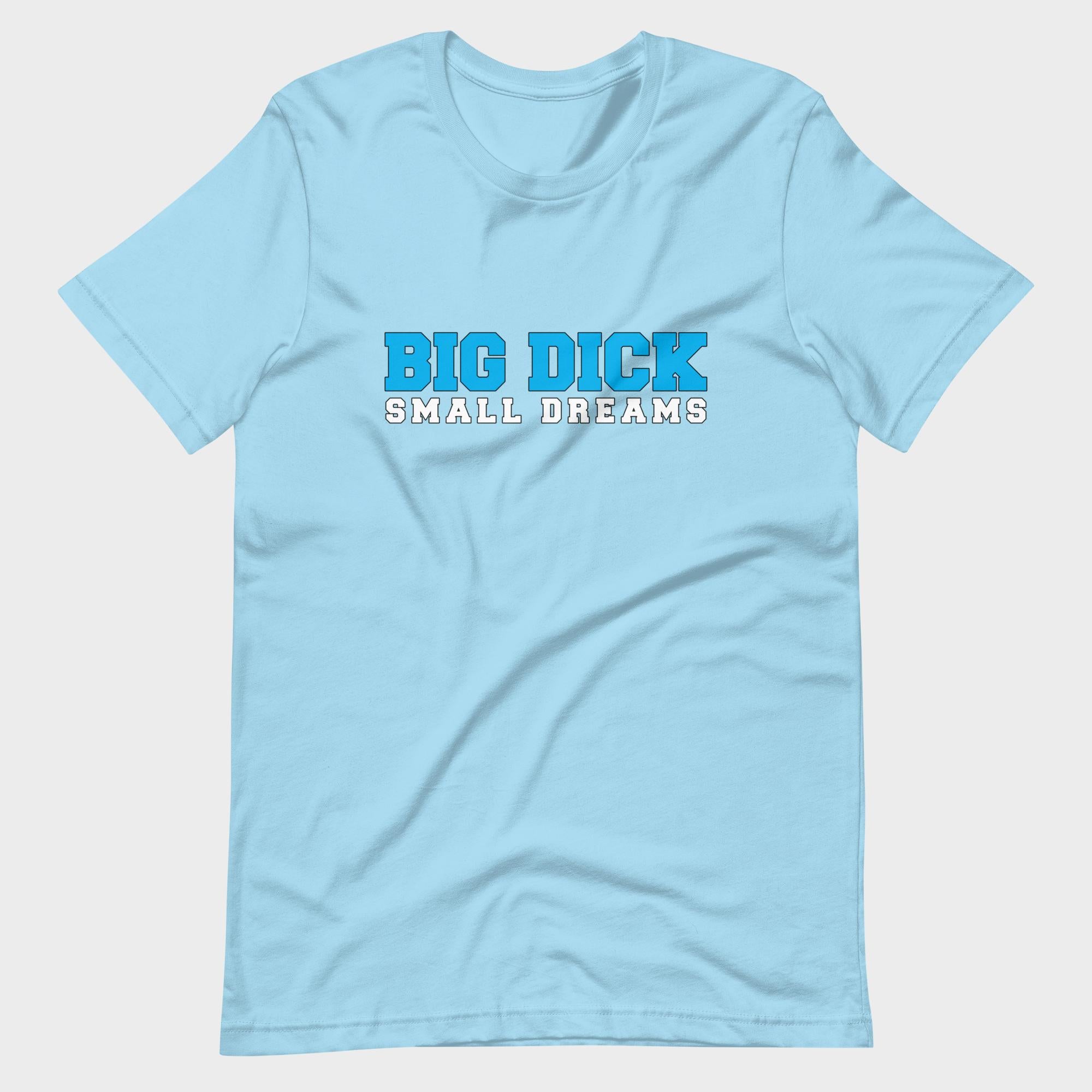 Big Dick. Small Dreams. - T-Shirt