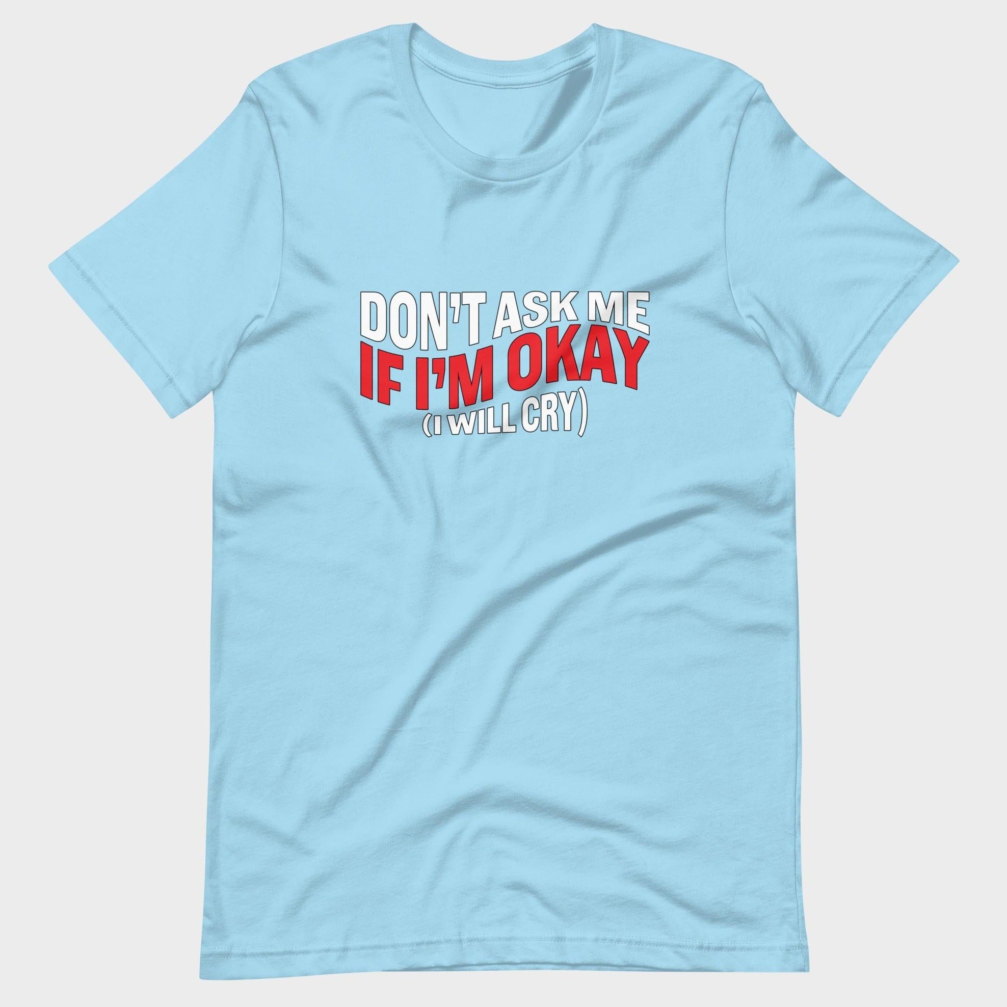 Don't Ask Me If I'm Okay... - T-Shirt