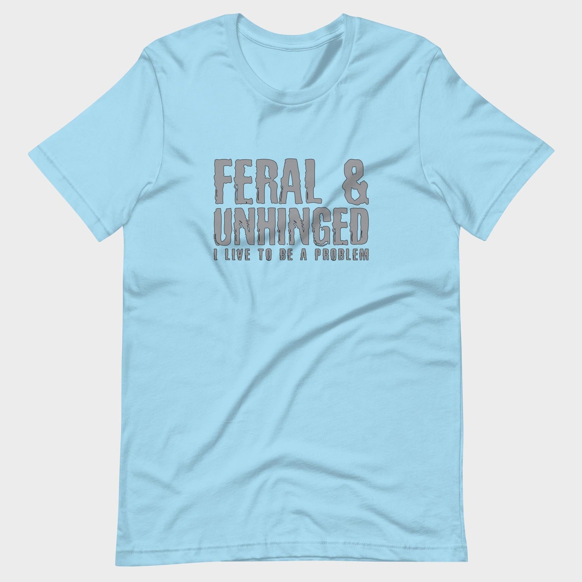 Feral and Unhinged - T-Shirt