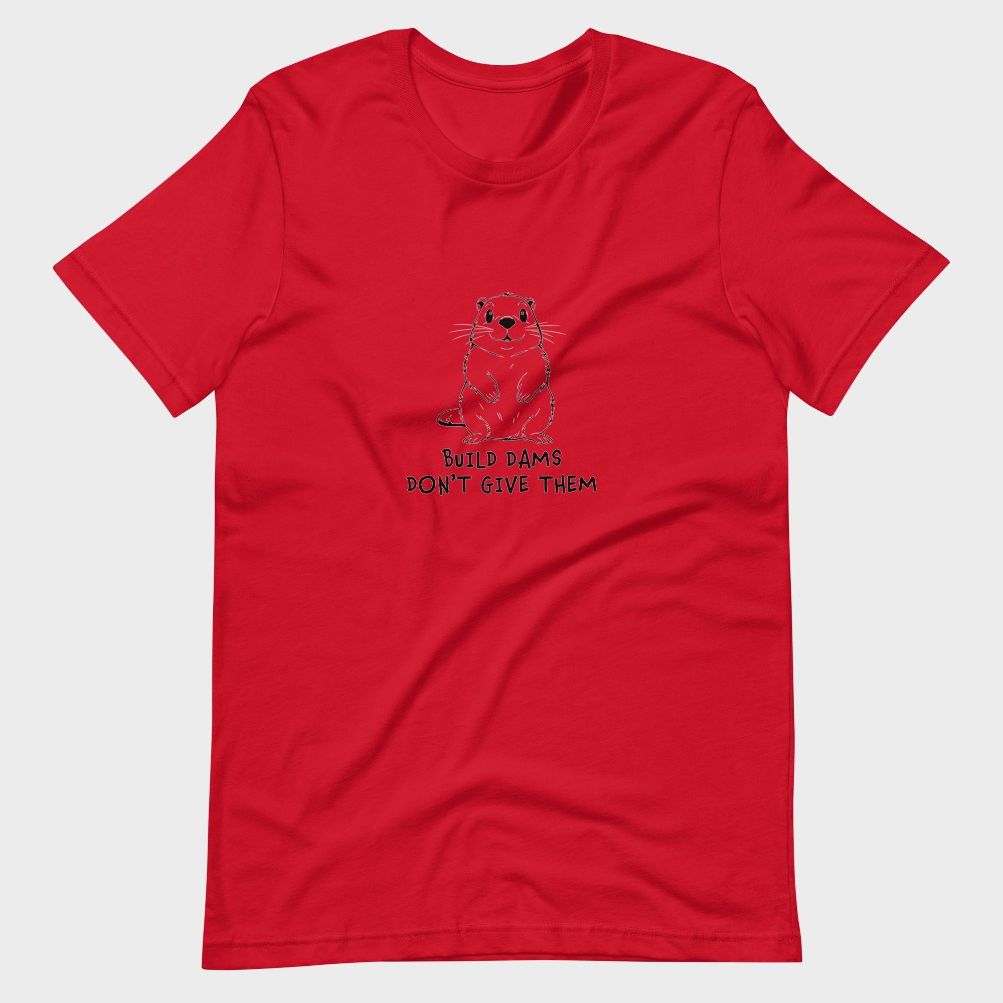 Build Dams. Don't Give Them. - T-Shirt