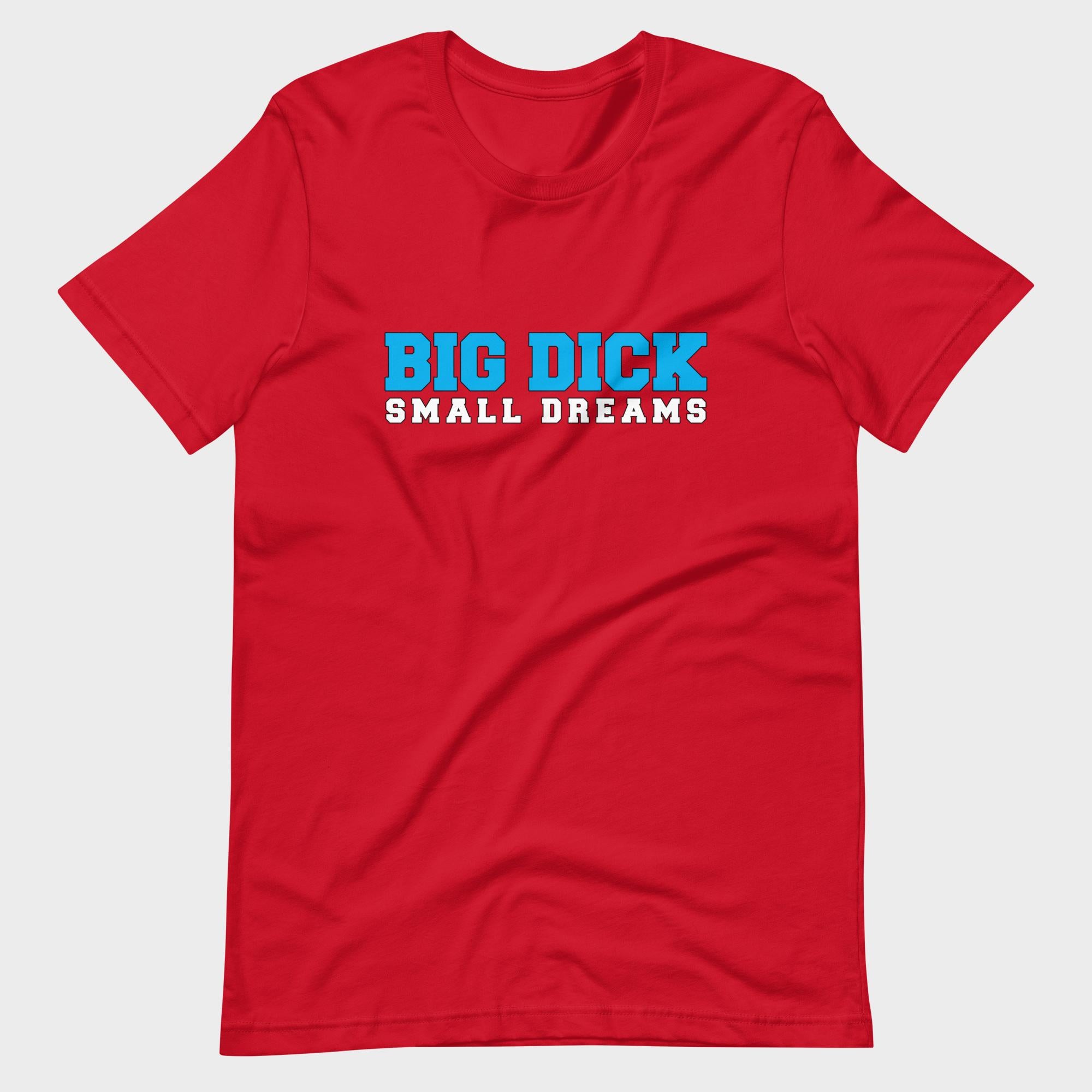 Big Dick. Small Dreams. - T-Shirt