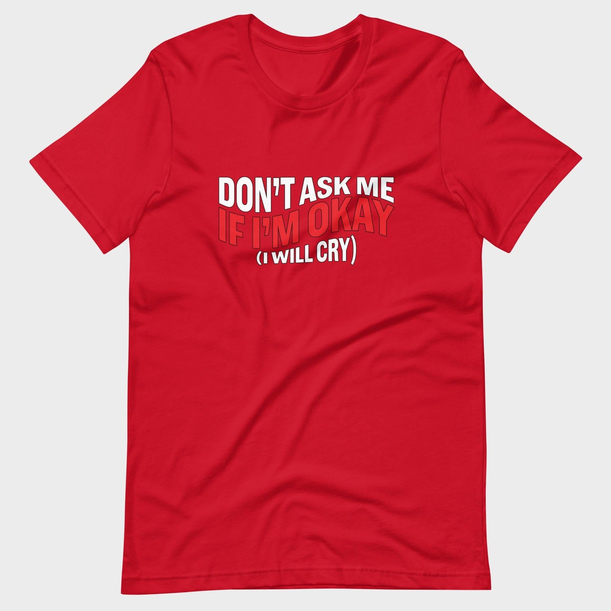 Don't Ask Me If I'm Okay... - T-Shirt