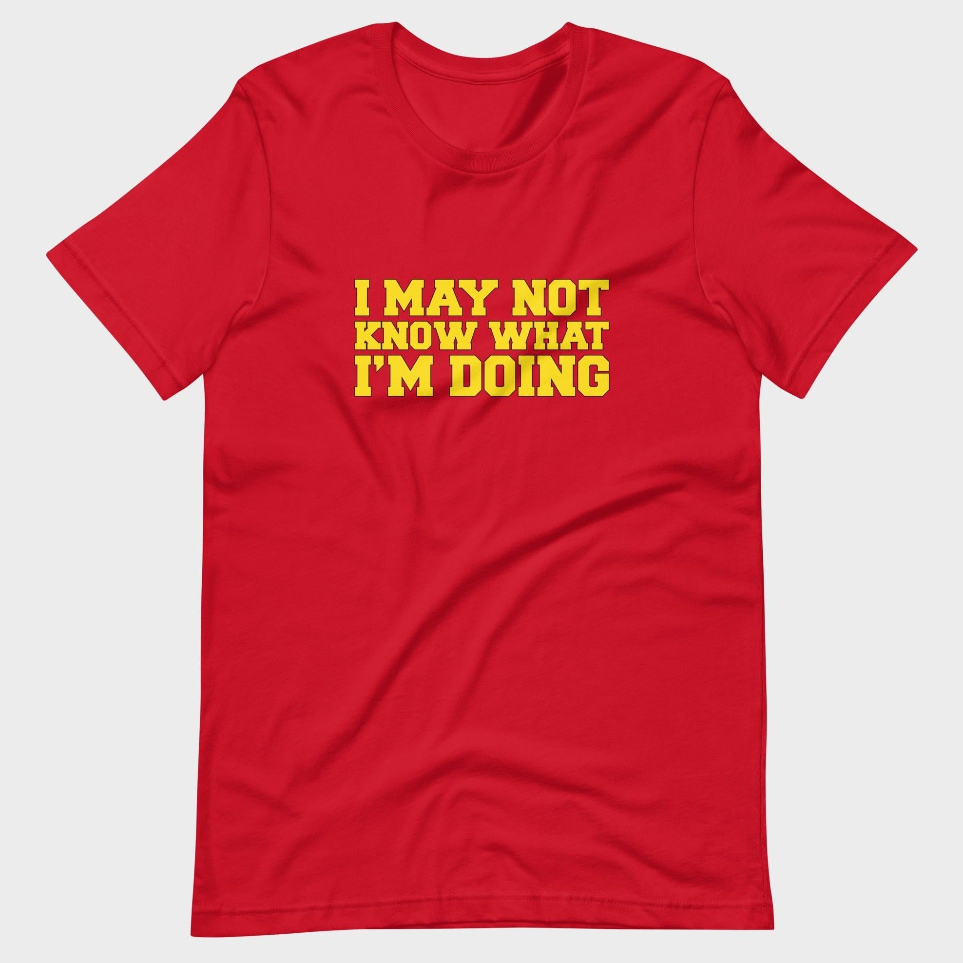 I May Not Know What I'm Doing - T-Shirt