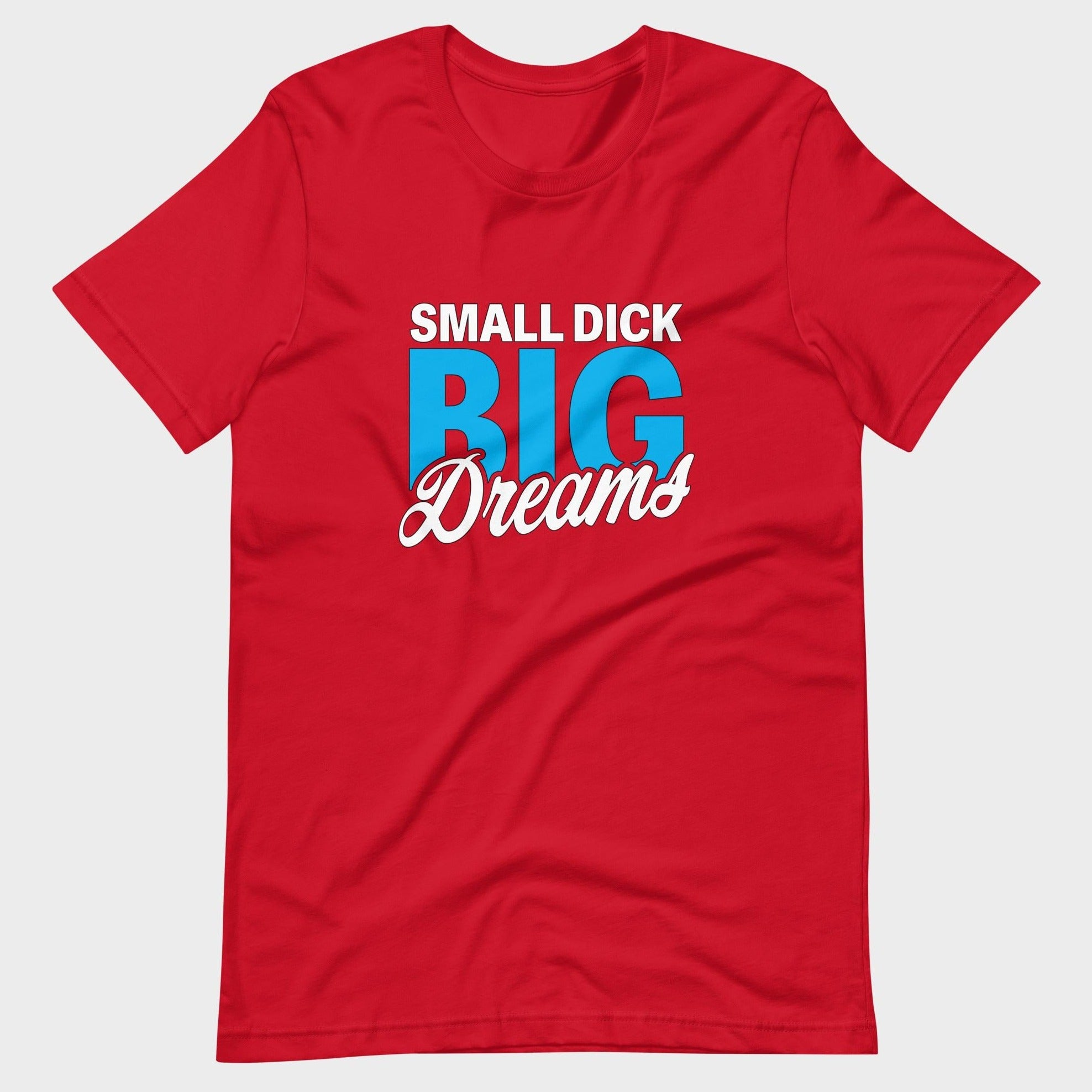 Small Dick. Big Dreams. - T-Shirt