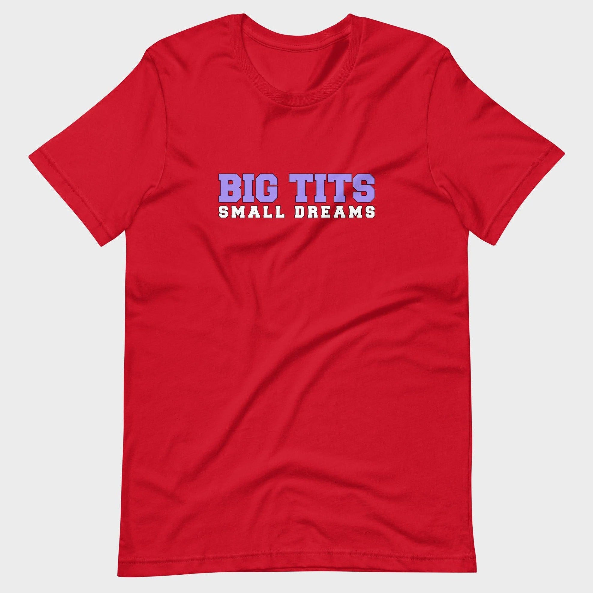Big Tits. Small Dreams. - T-Shirt