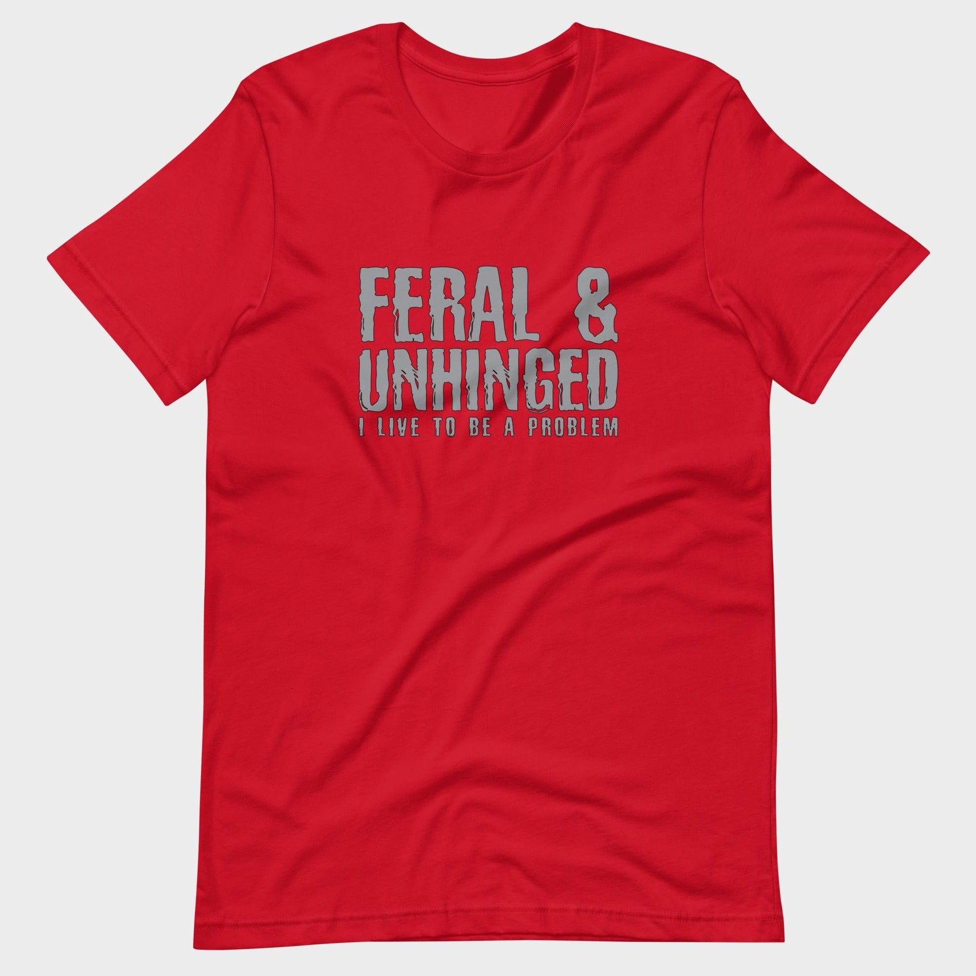 Feral and Unhinged - T-Shirt