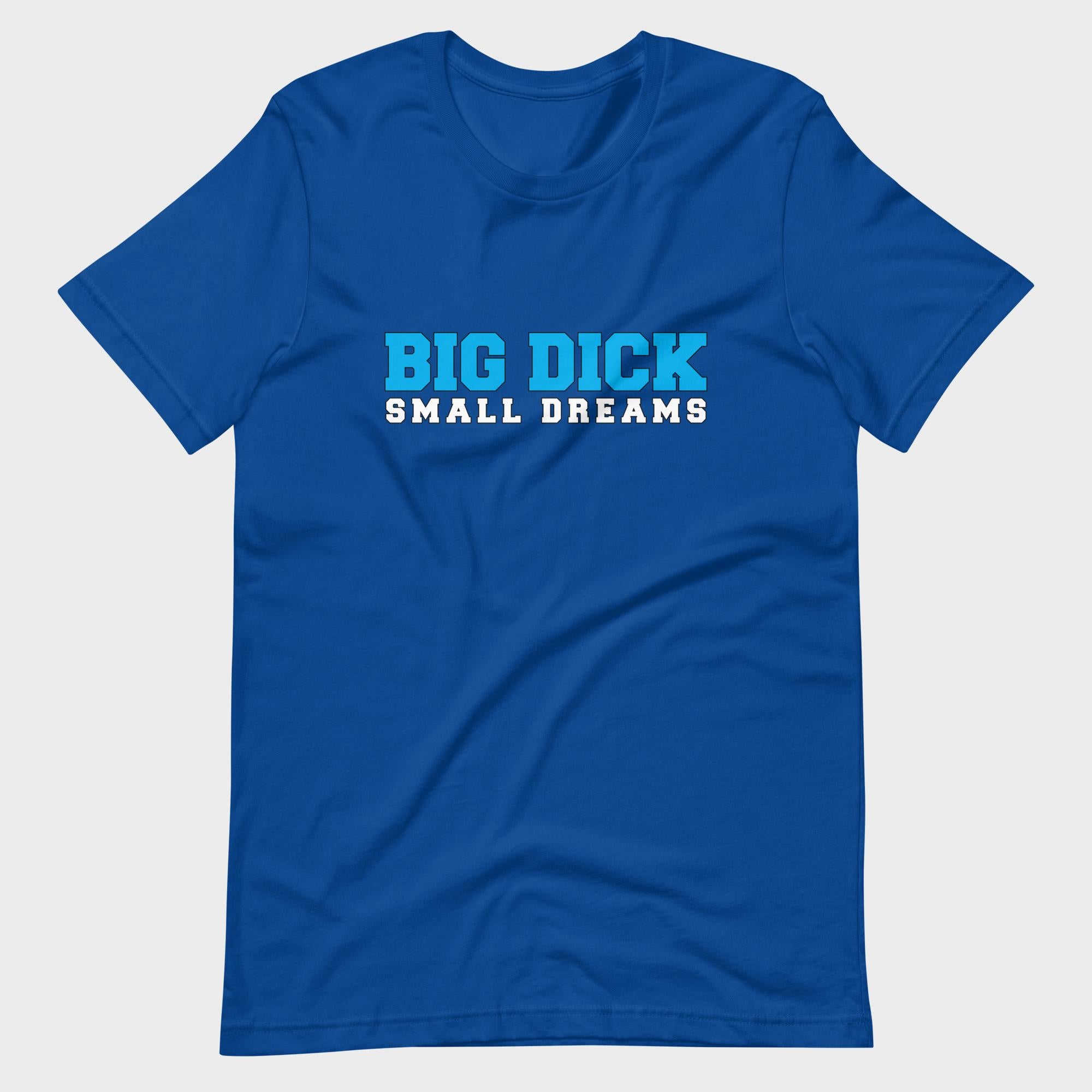 Big Dick. Small Dreams. - T-Shirt