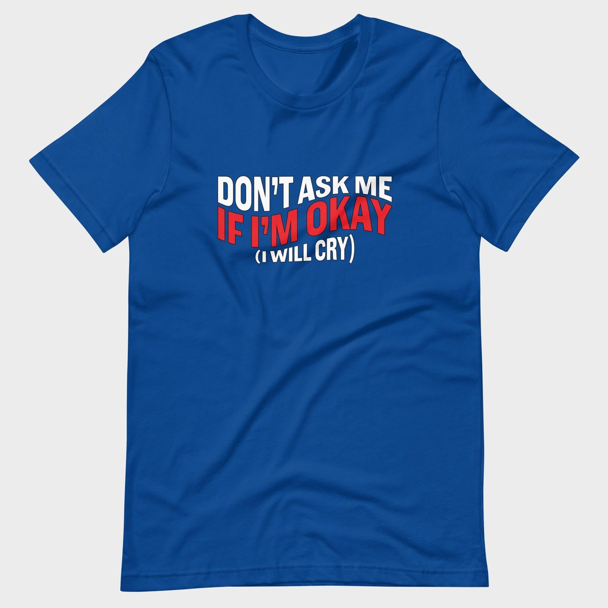 Don't Ask Me If I'm Okay... - T-Shirt