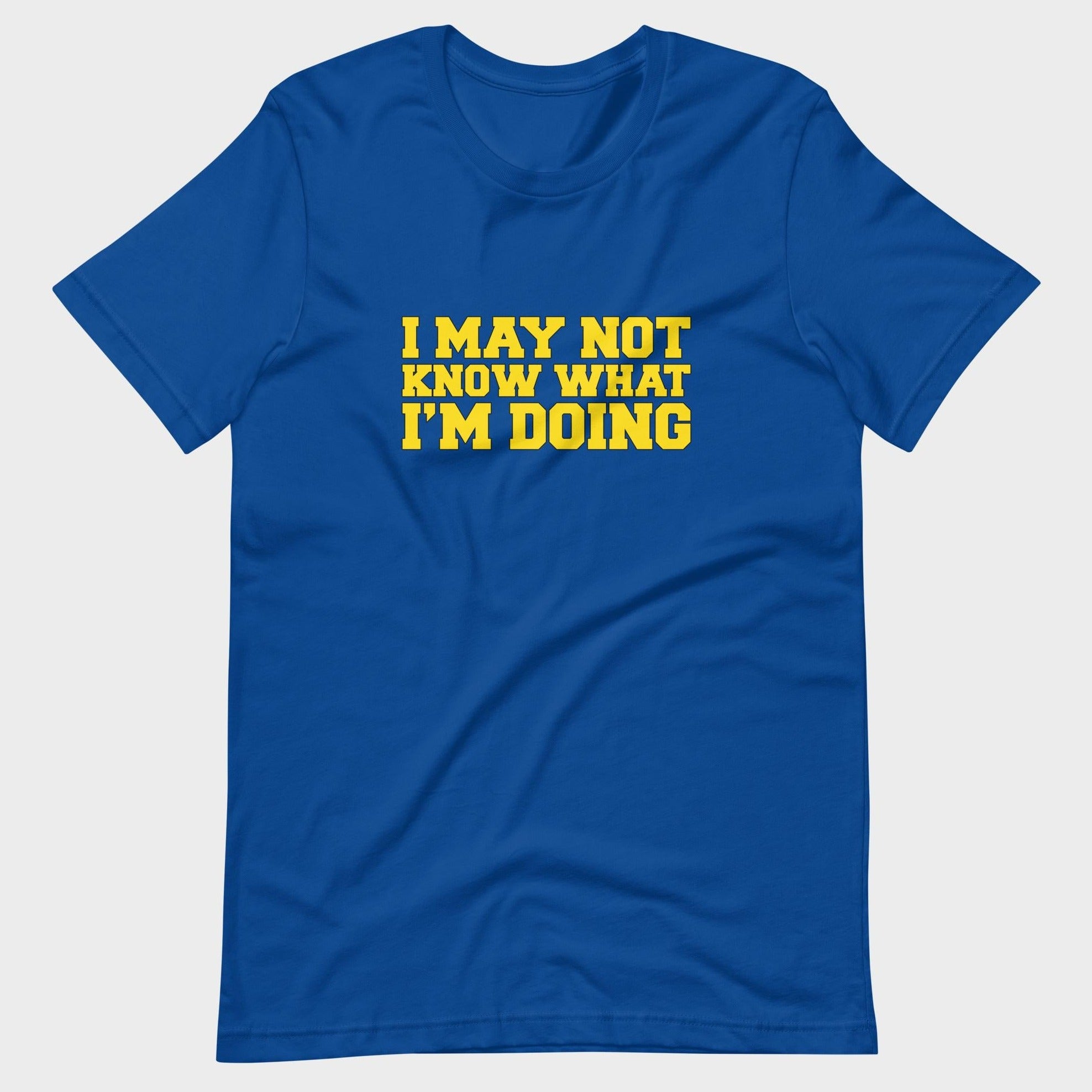 I May Not Know What I'm Doing - T-Shirt