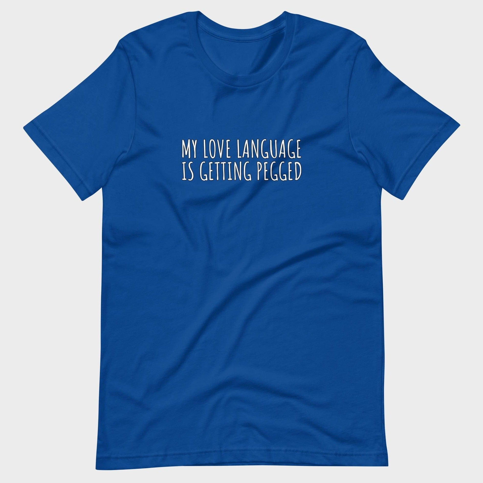 My Love Language Is Getting Pegged - T-Shirt