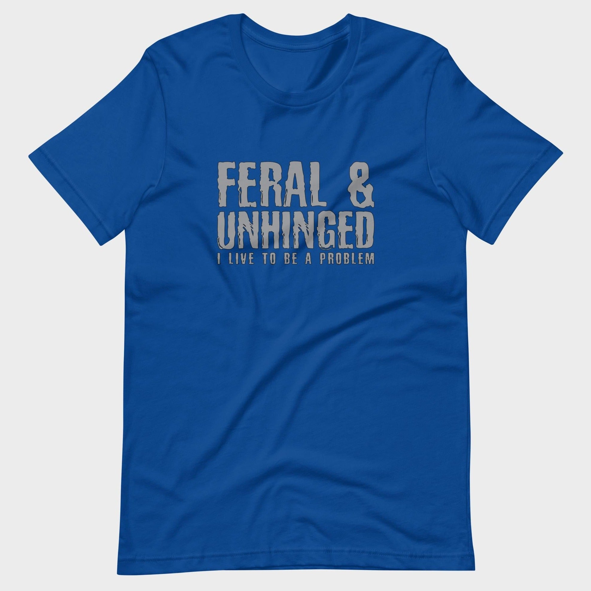 Feral and Unhinged - T-Shirt