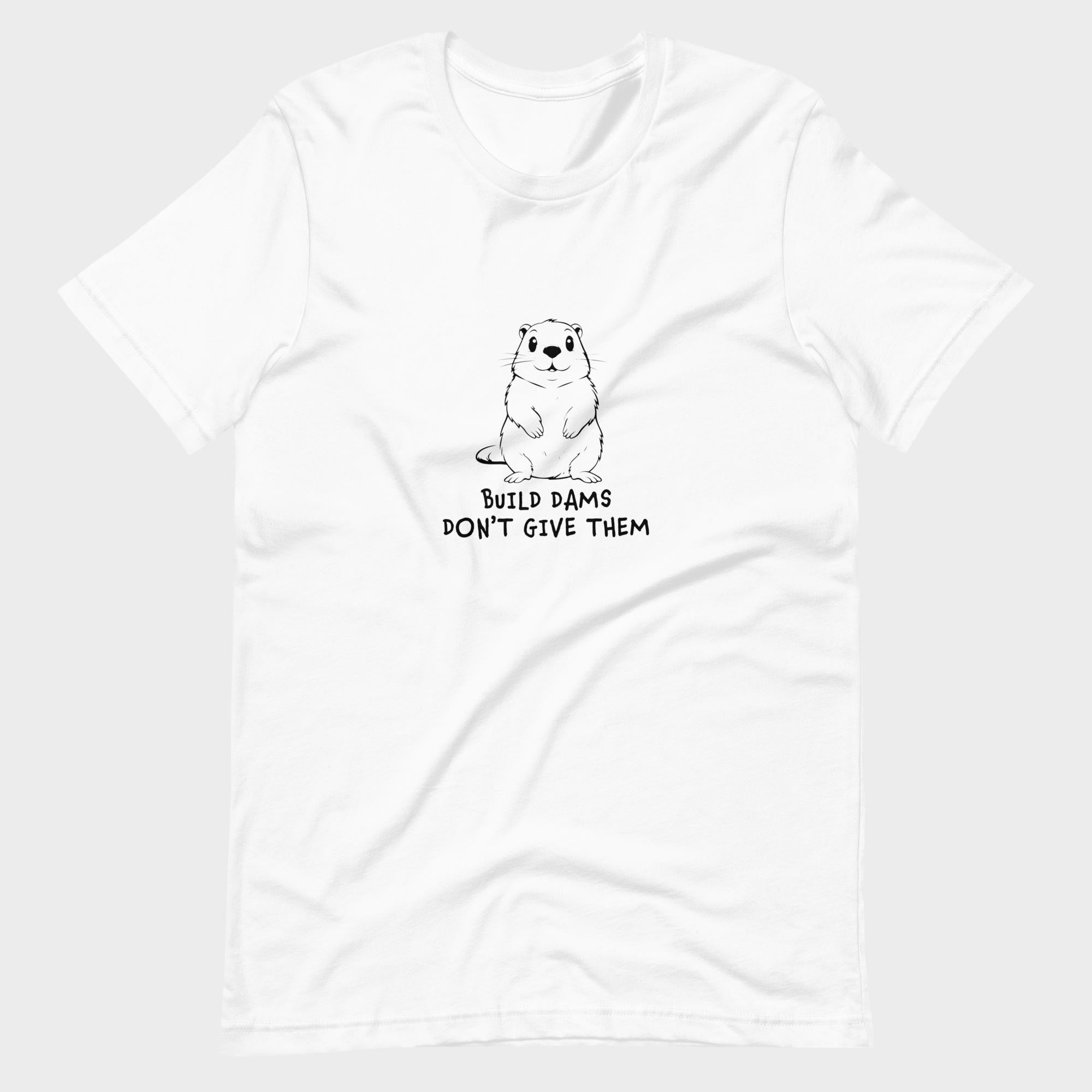 Build Dams. Don't Give Them. - T-Shirt