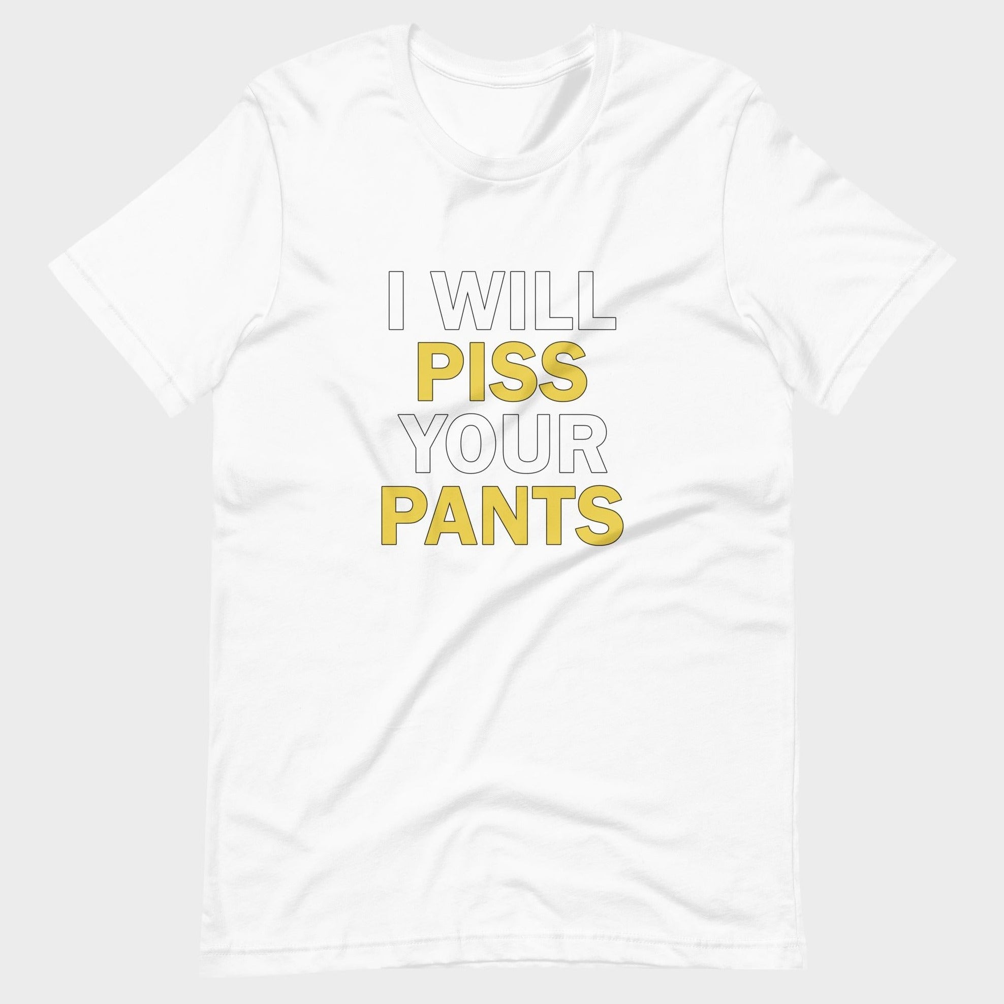 I Will Piss Your Pants - T-Shirt
