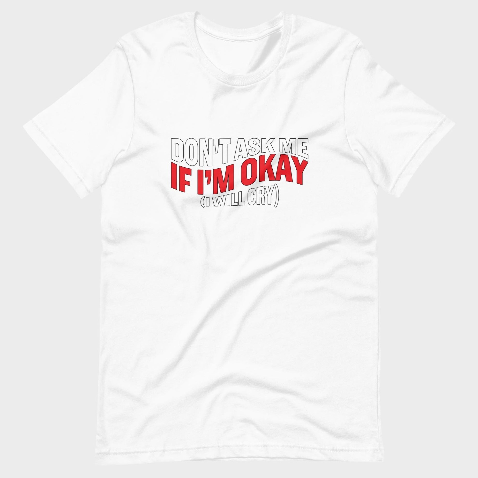 Don't Ask Me If I'm Okay... - T-Shirt