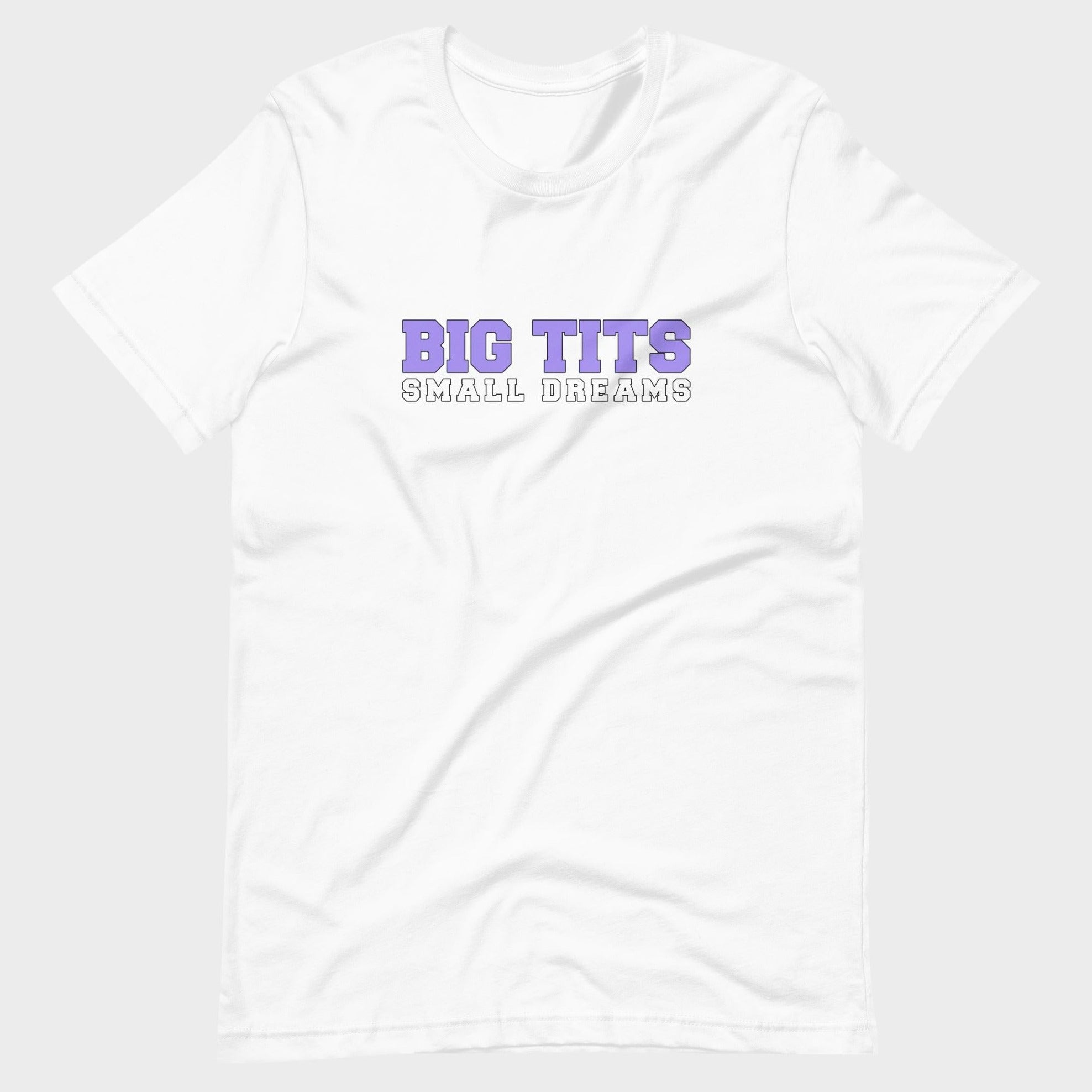 Big Tits. Small Dreams. - T-Shirt