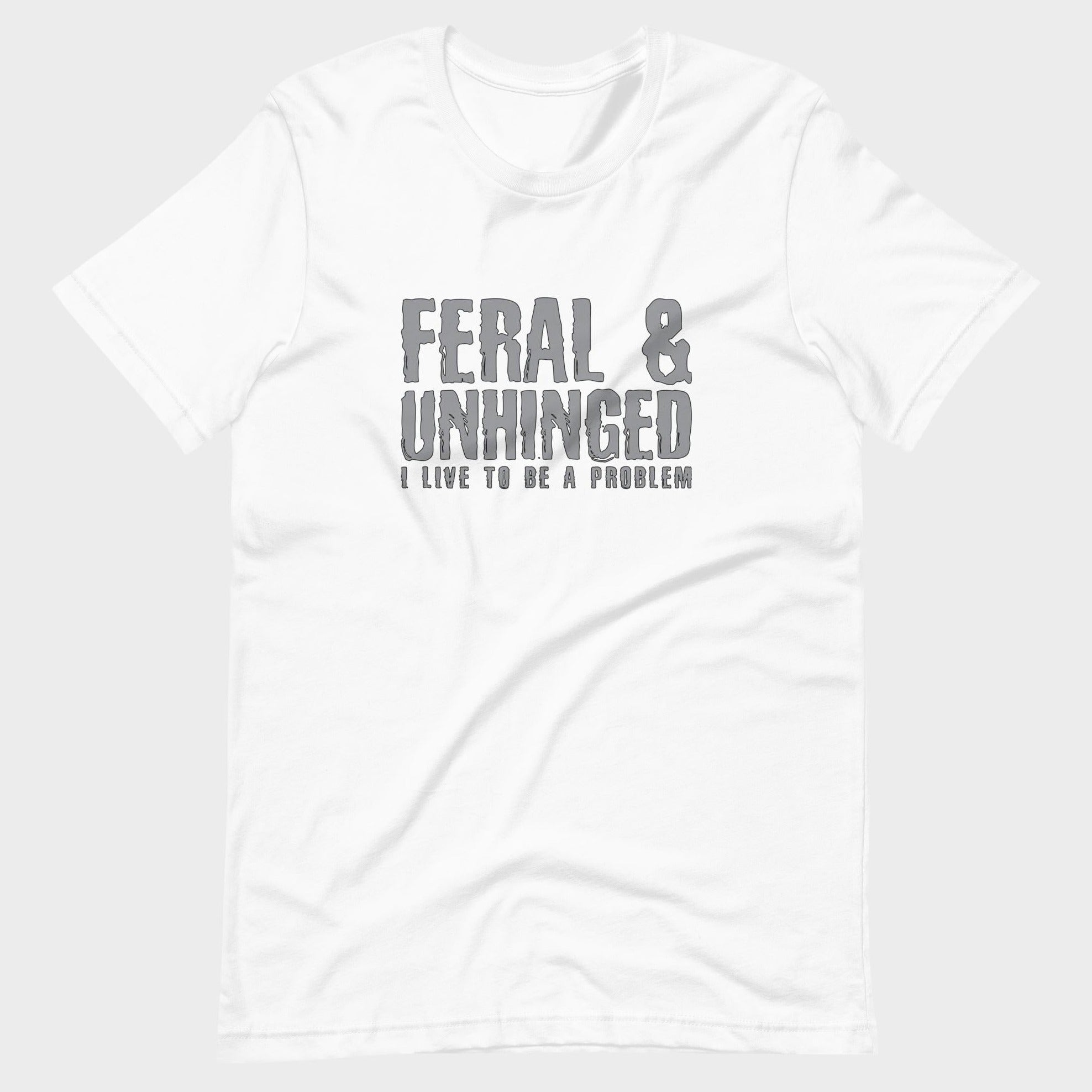 Feral and Unhinged - T-Shirt