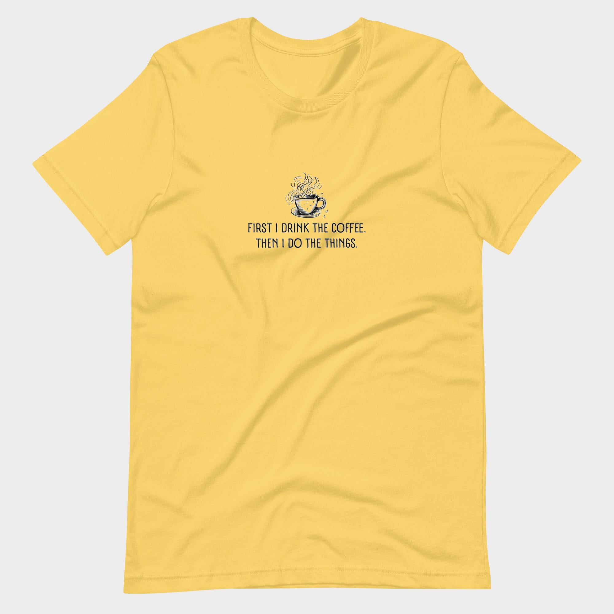 First I Drink The Coffee - T-Shirt