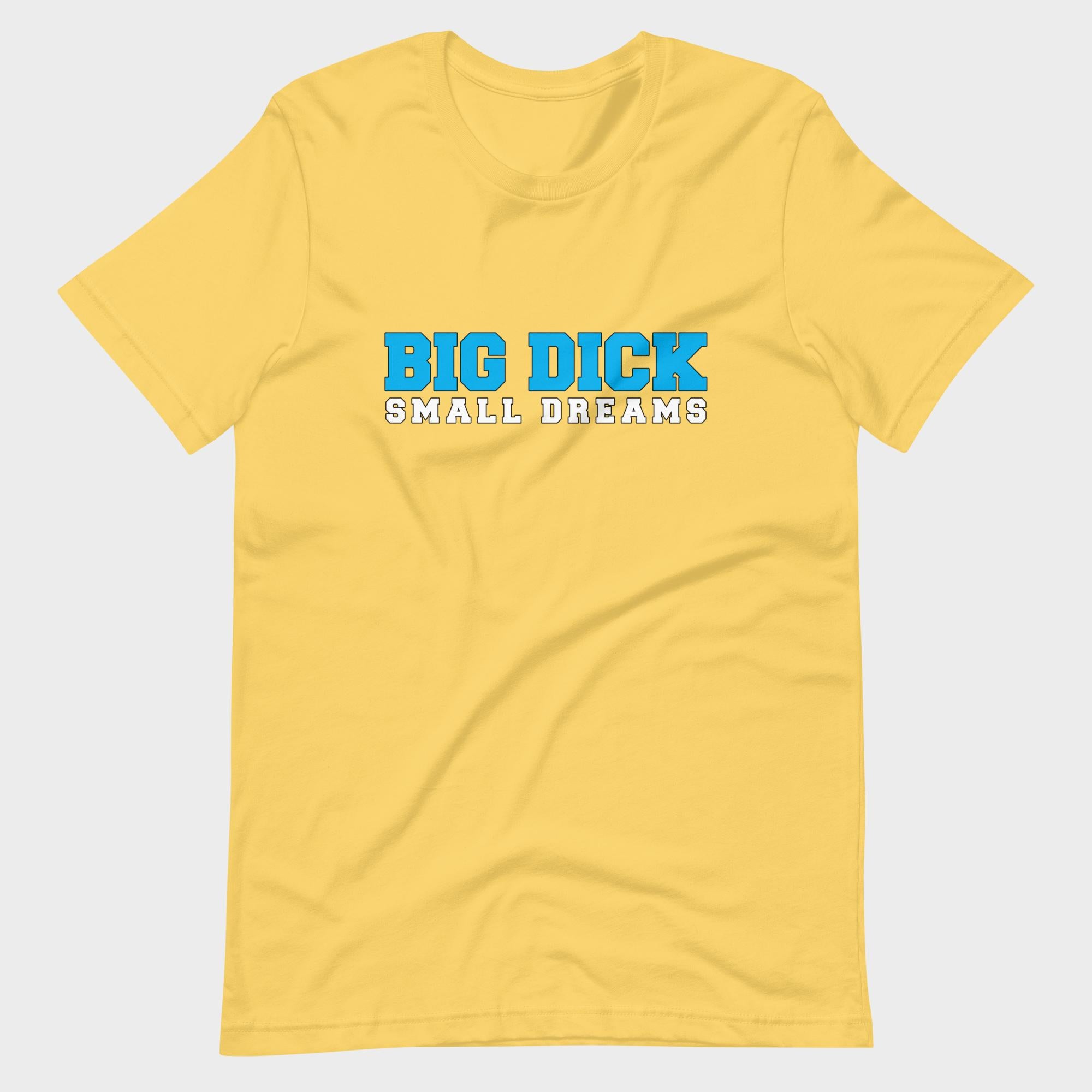 Big Dick. Small Dreams. - T-Shirt