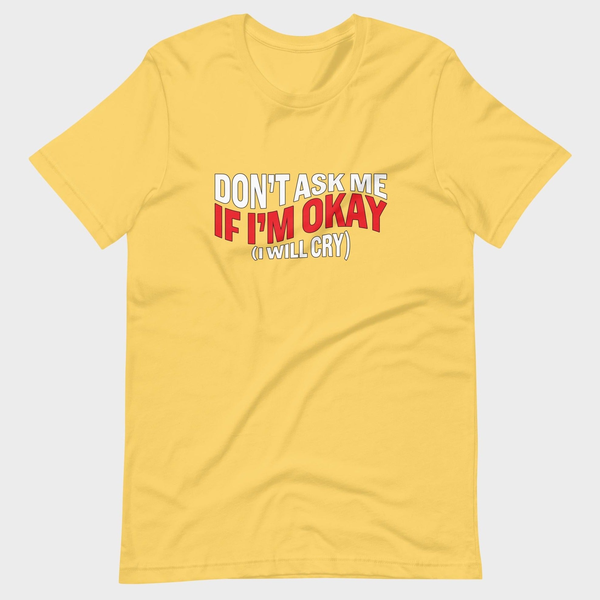 Don't Ask Me If I'm Okay... - T-Shirt