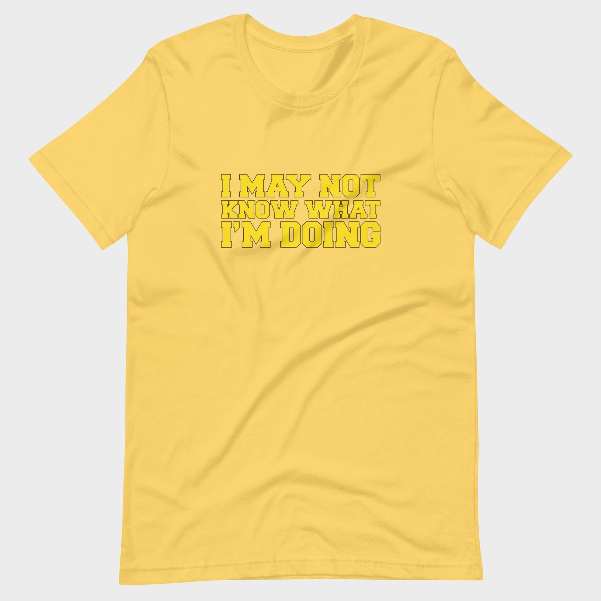 I May Not Know What I'm Doing - T-Shirt