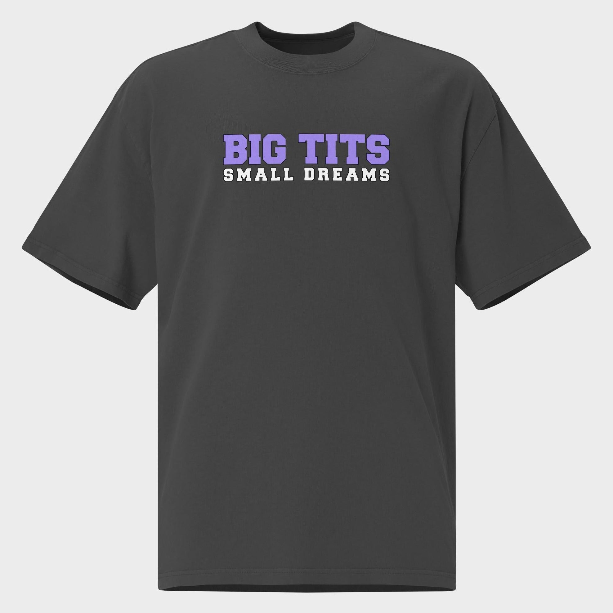 Big Tits. Small Dreams. - Oversized T-Shirt