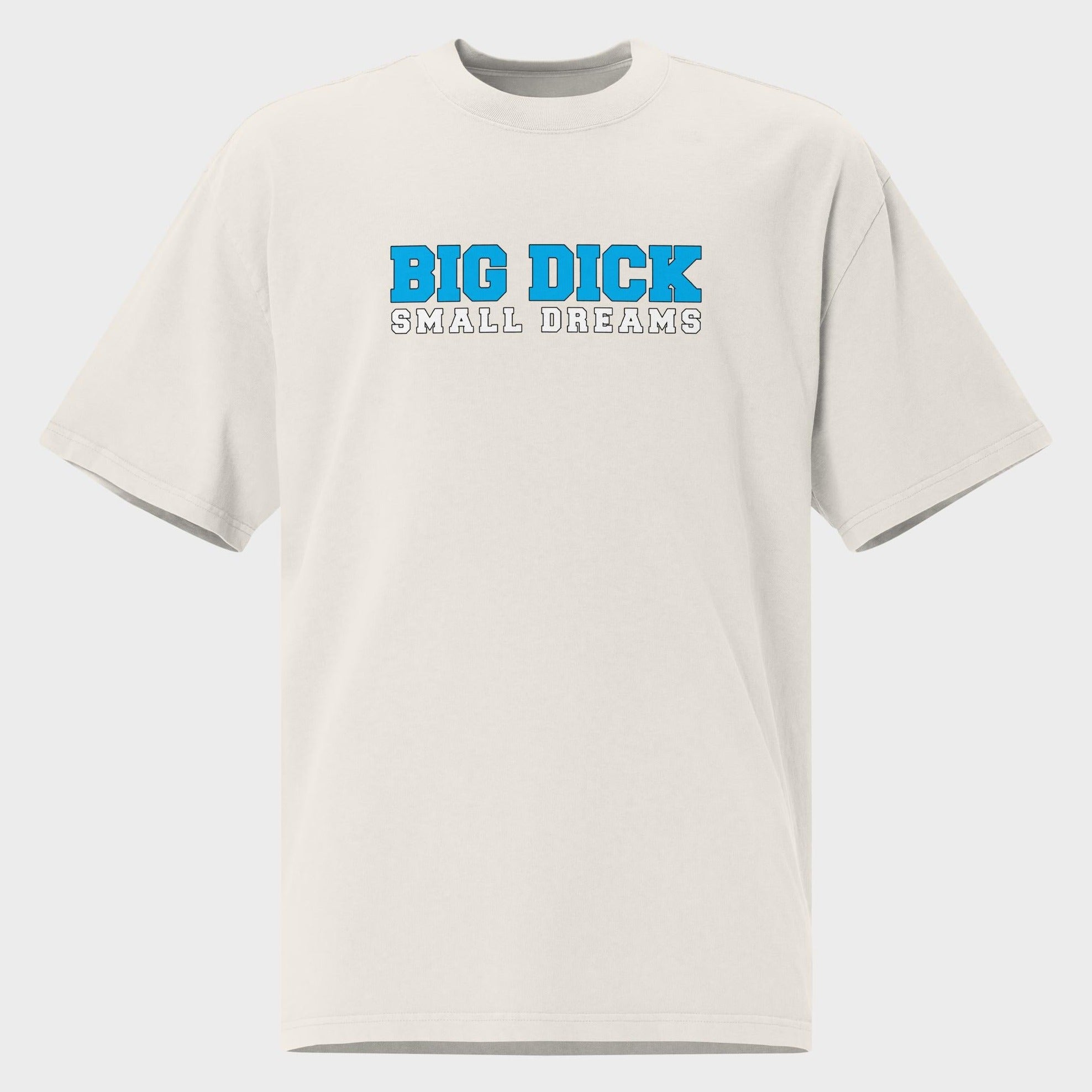 Big Dick. Small Dreams. - Oversized T-Shirt