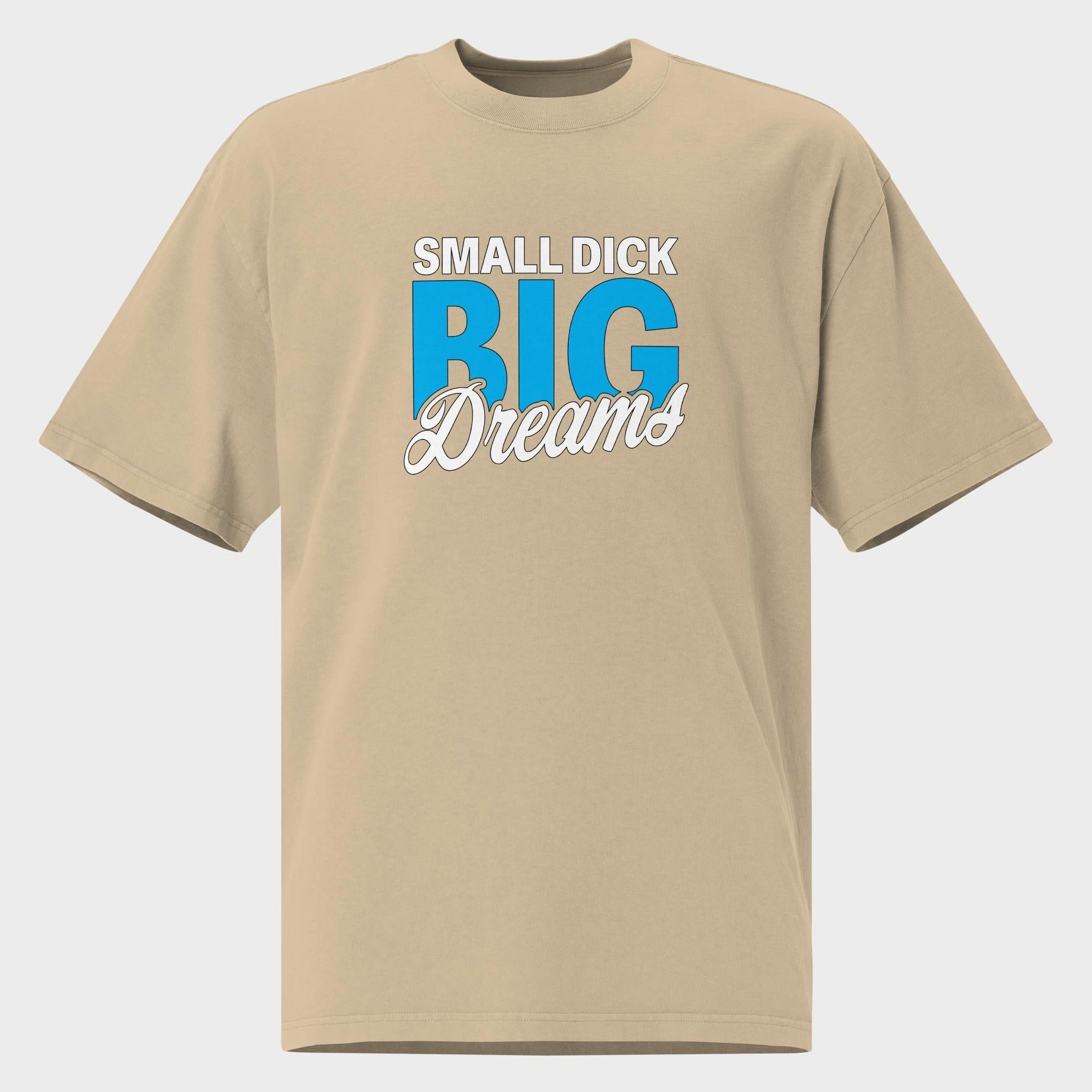 Small Dick. Big Dreams. - Oversized T-Shirt