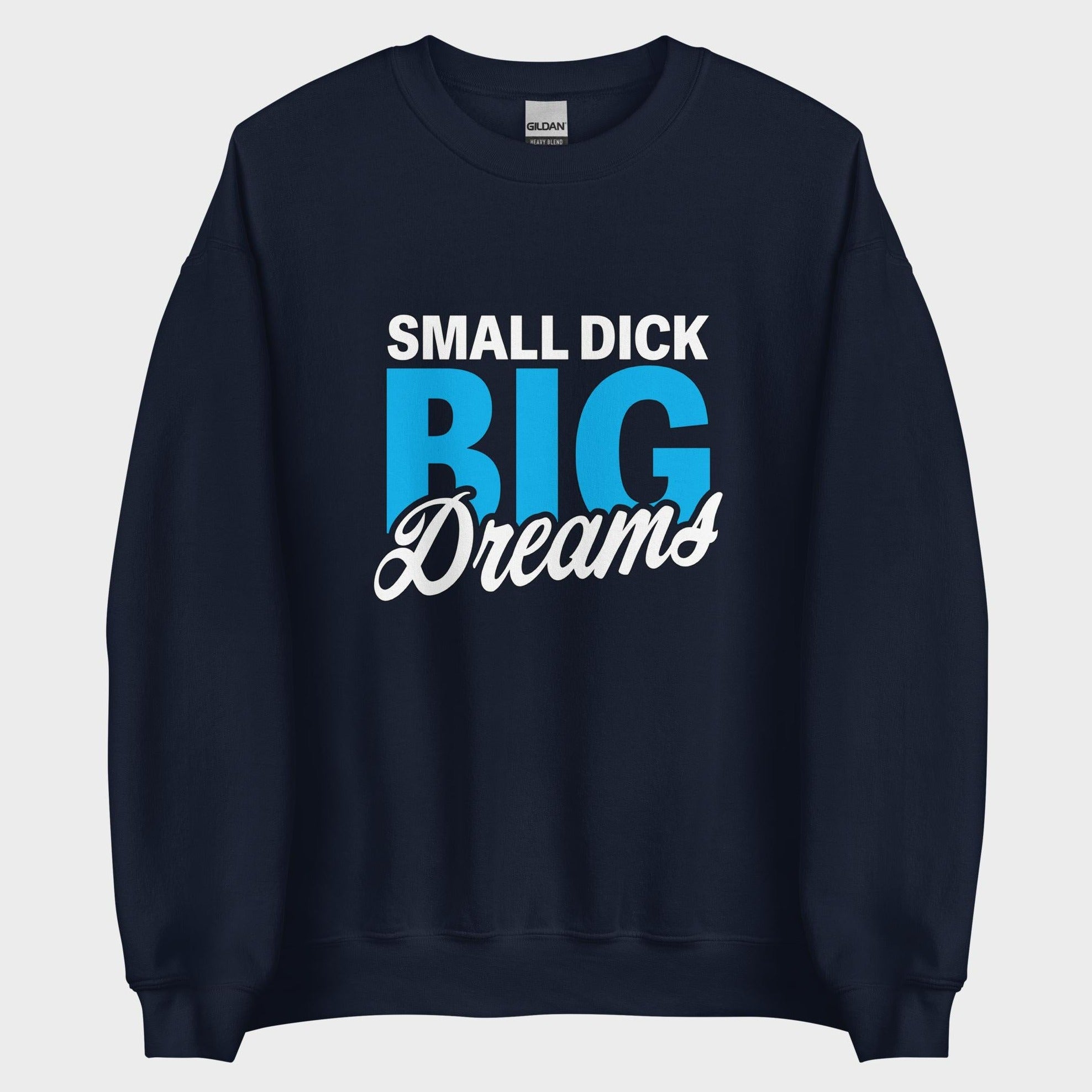 Small Dick. Big Dreams. - Sweatshirt