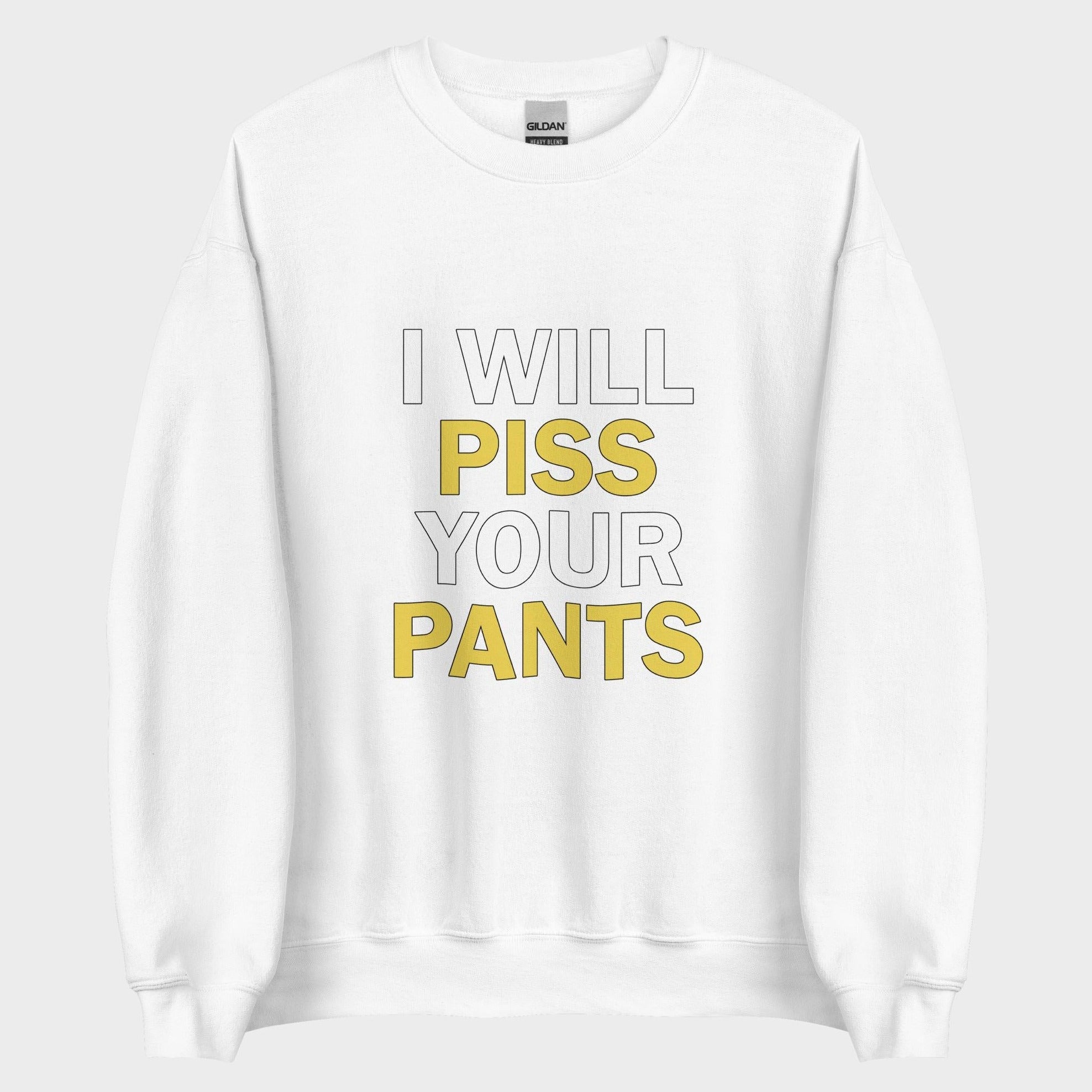 I Will Piss Your Pants - Sweatshirt