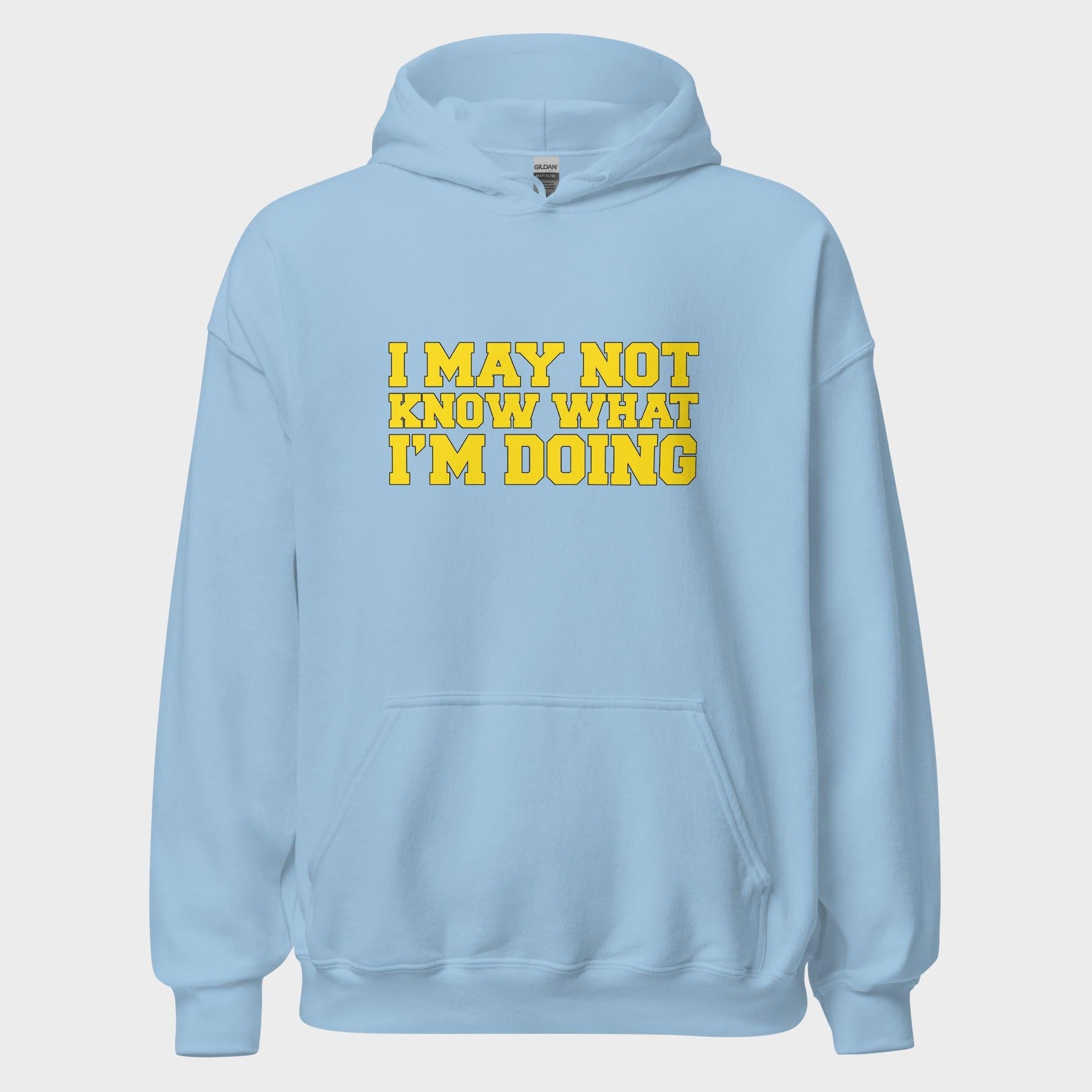 I May Not Know What I'm Doing - Hoodie