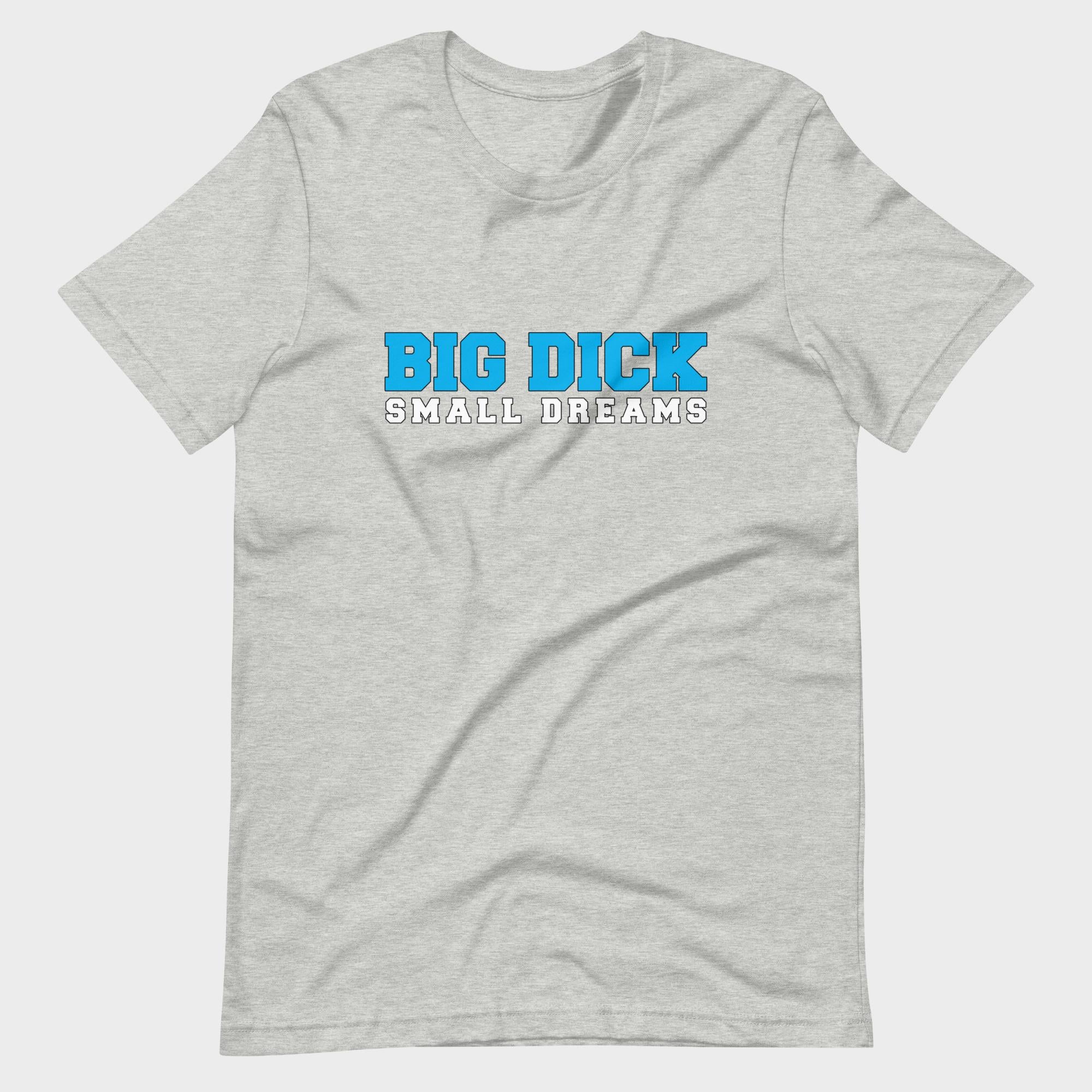 Big Dick. Small Dreams. - T-Shirt