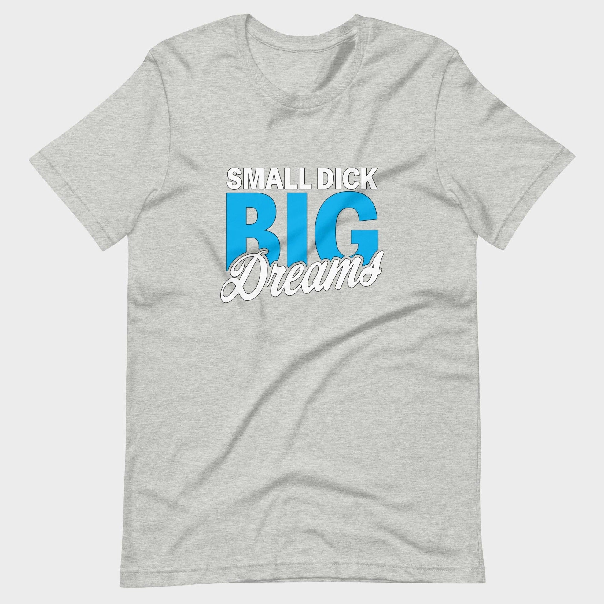 Small Dick. Big Dreams. - T-Shirt