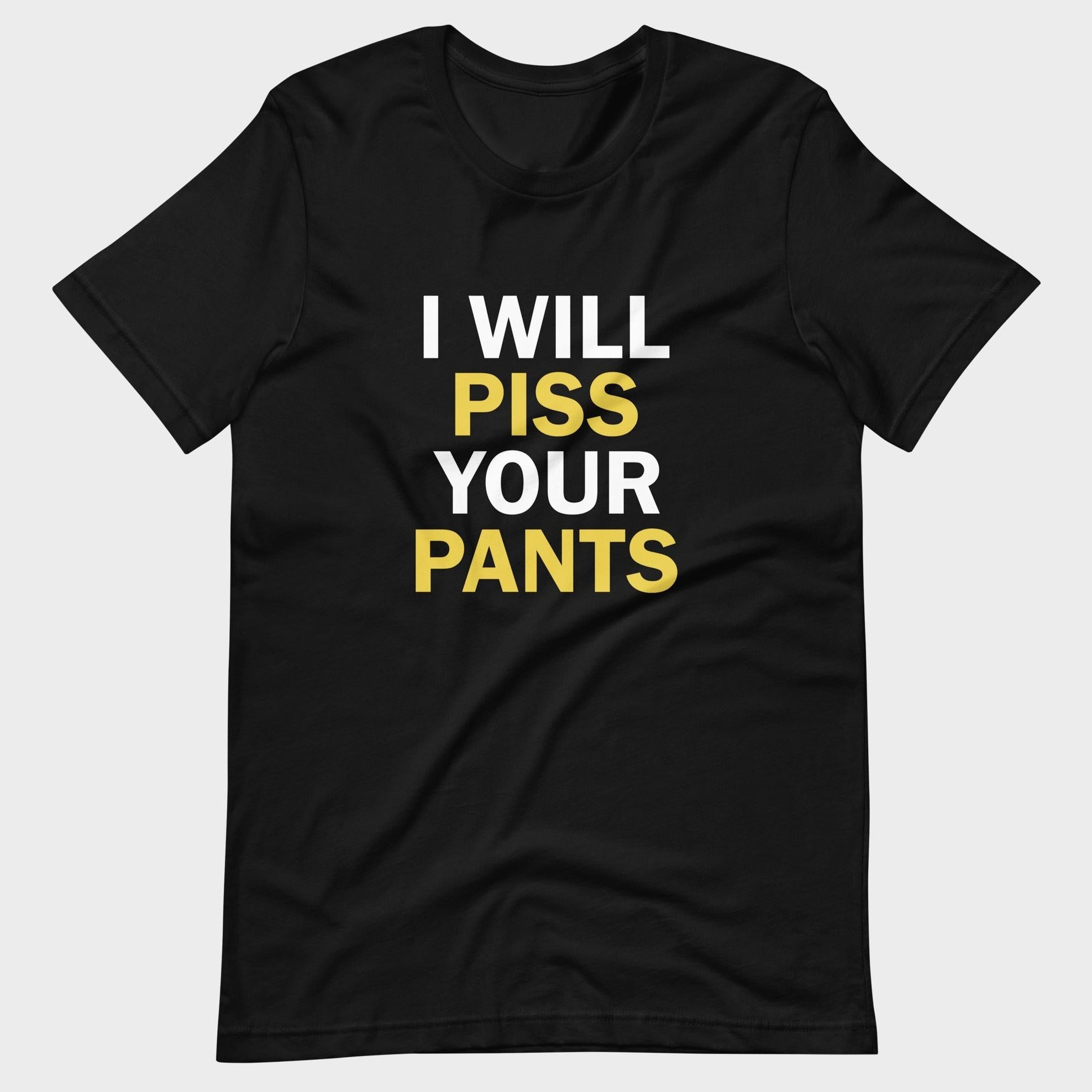 I Will Piss Your Pants - T-Shirt