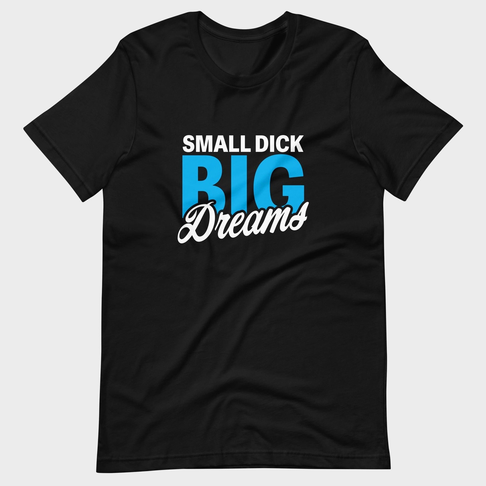 Small Dick. Big Dreams. - T-Shirt