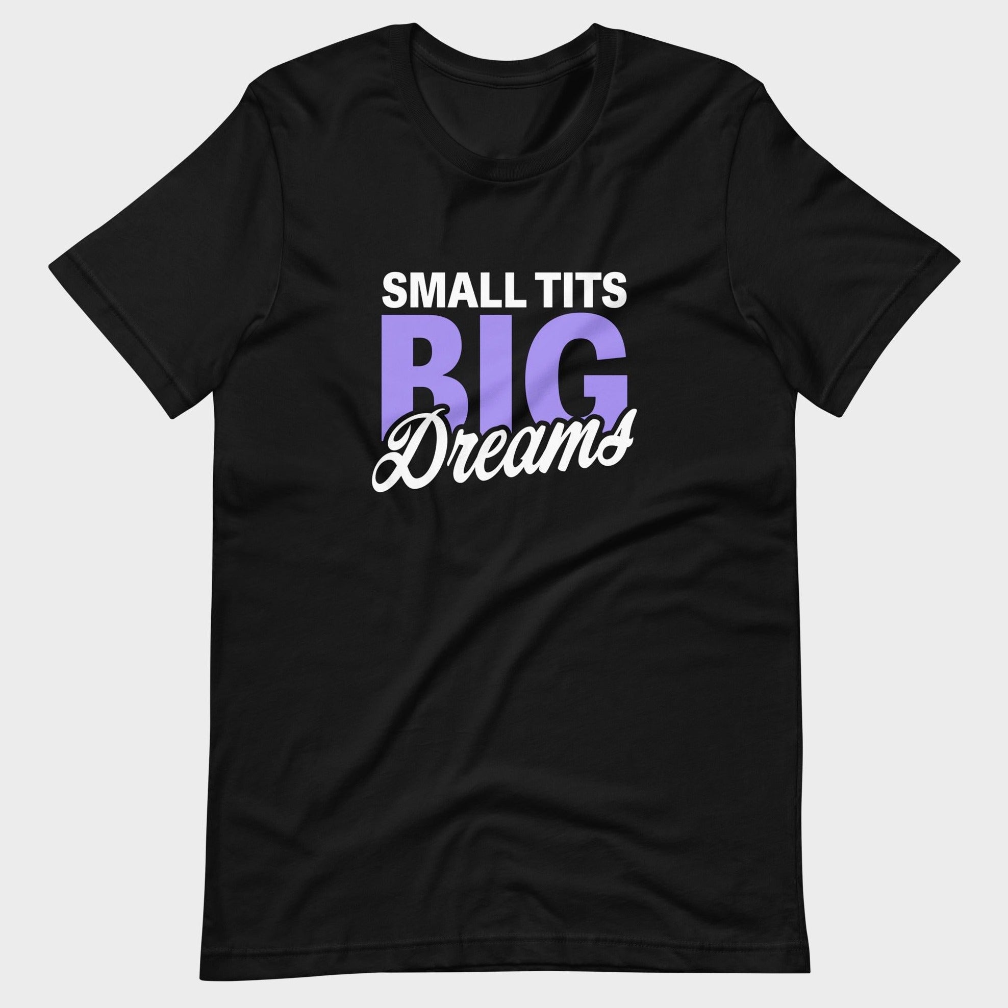 Small Tits. Big Dreams. - T-Shirt