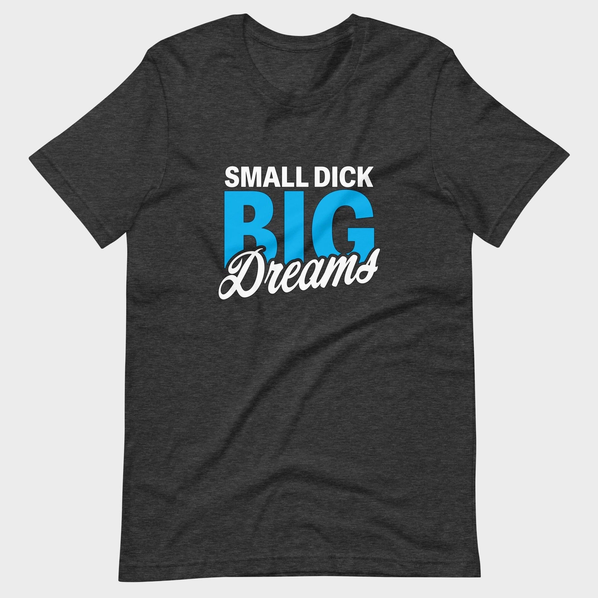 Small Dick. Big Dreams. - T-Shirt