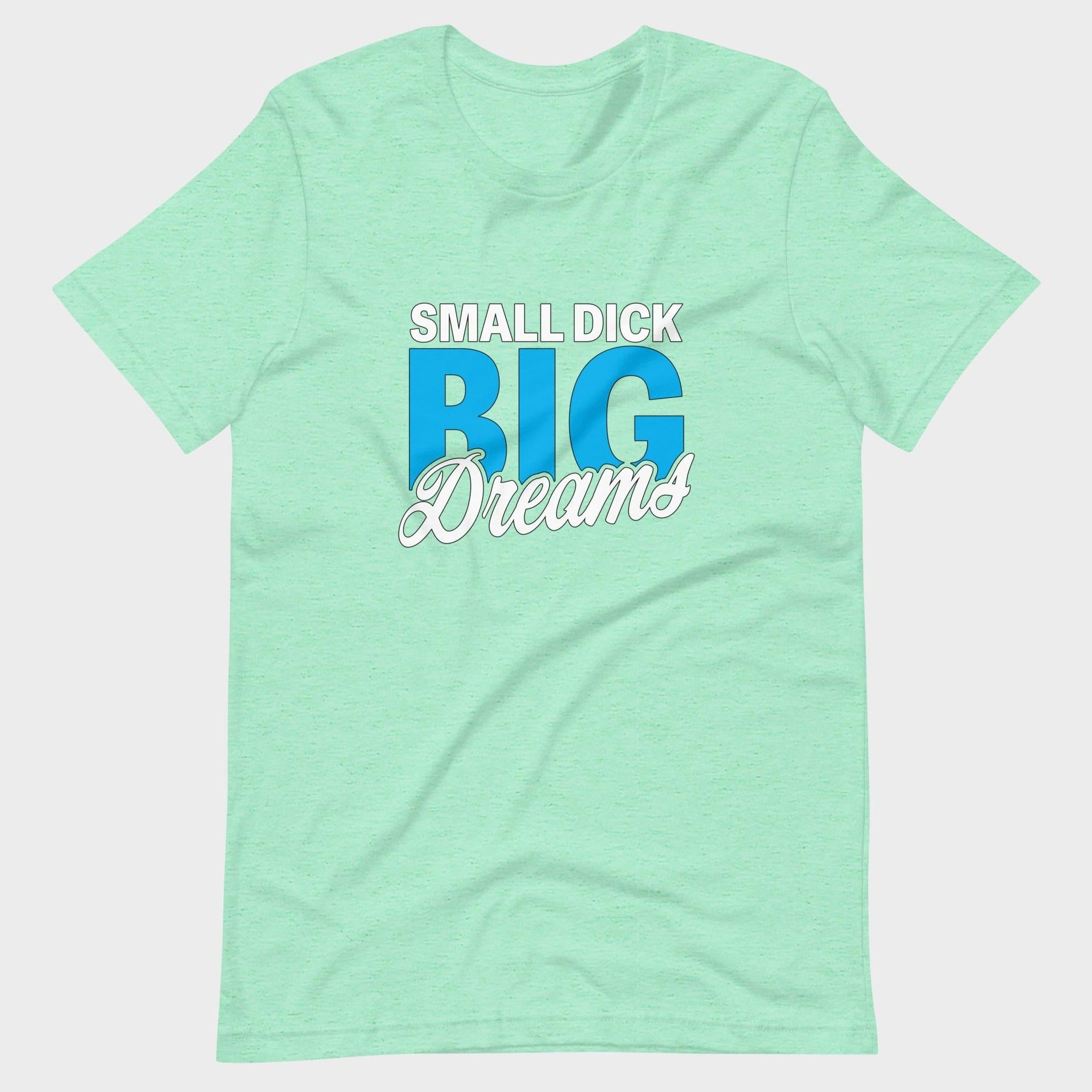 Small Dick. Big Dreams. - T-Shirt