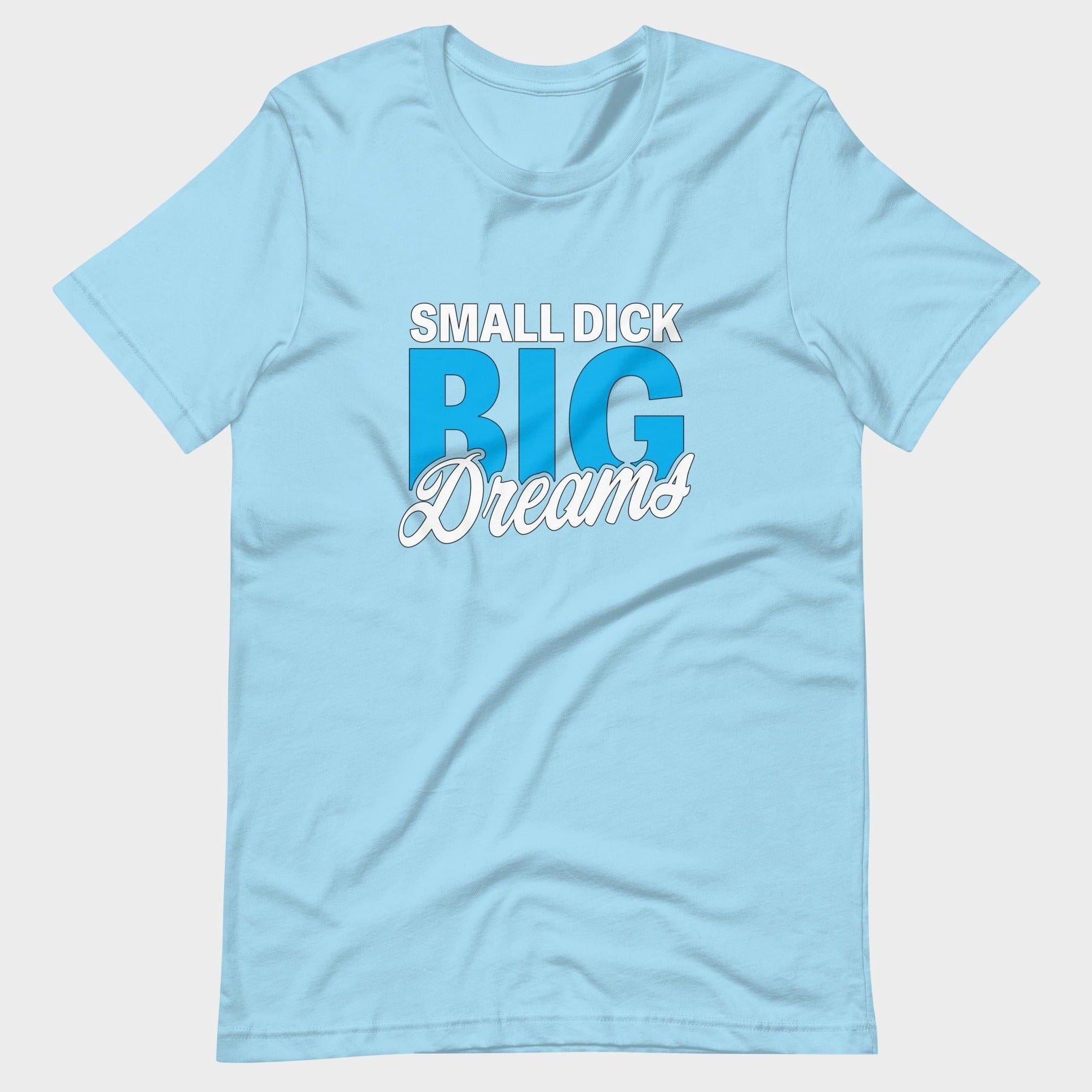 Small Dick. Big Dreams. - T-Shirt