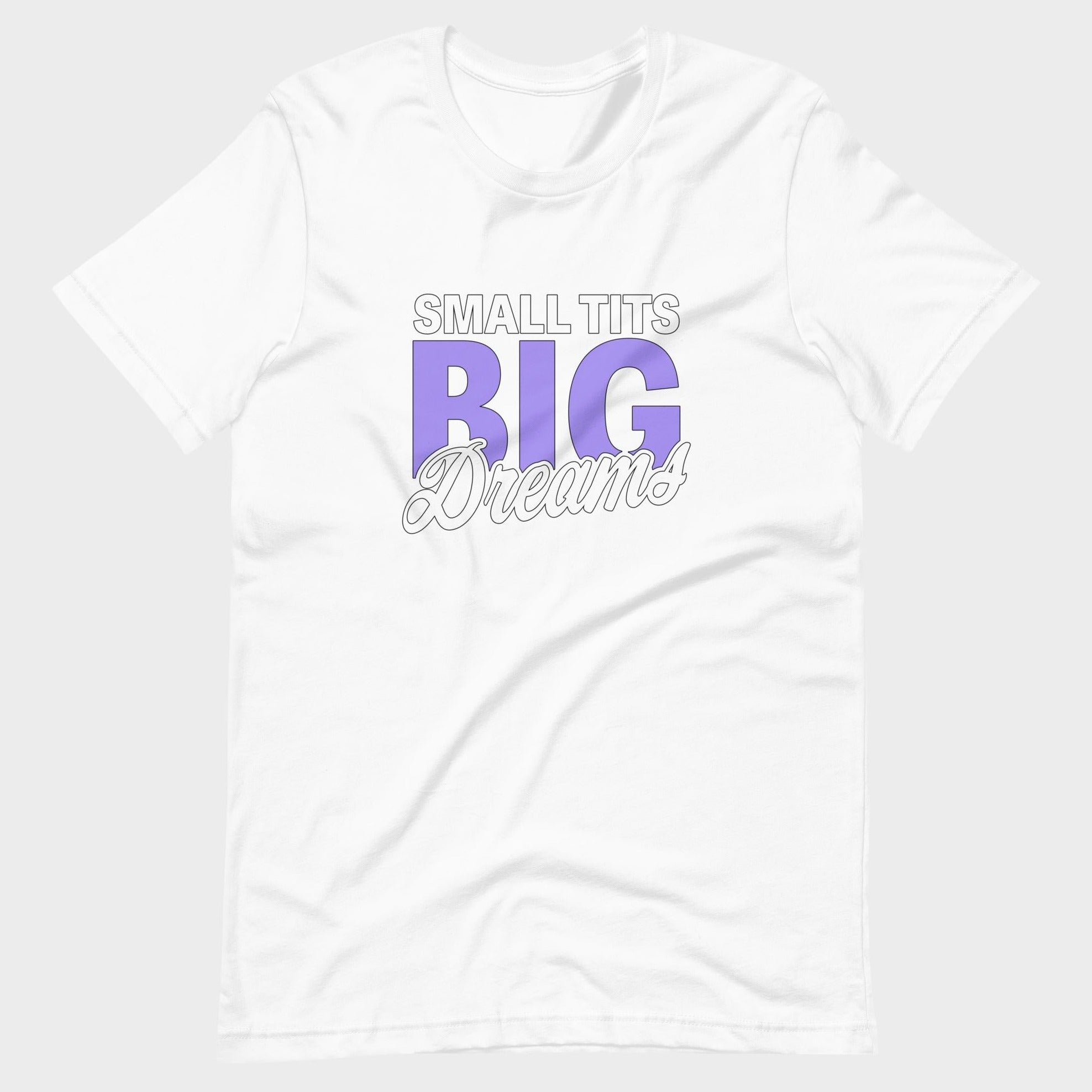 Small Tits. Big Dreams. - T-Shirt